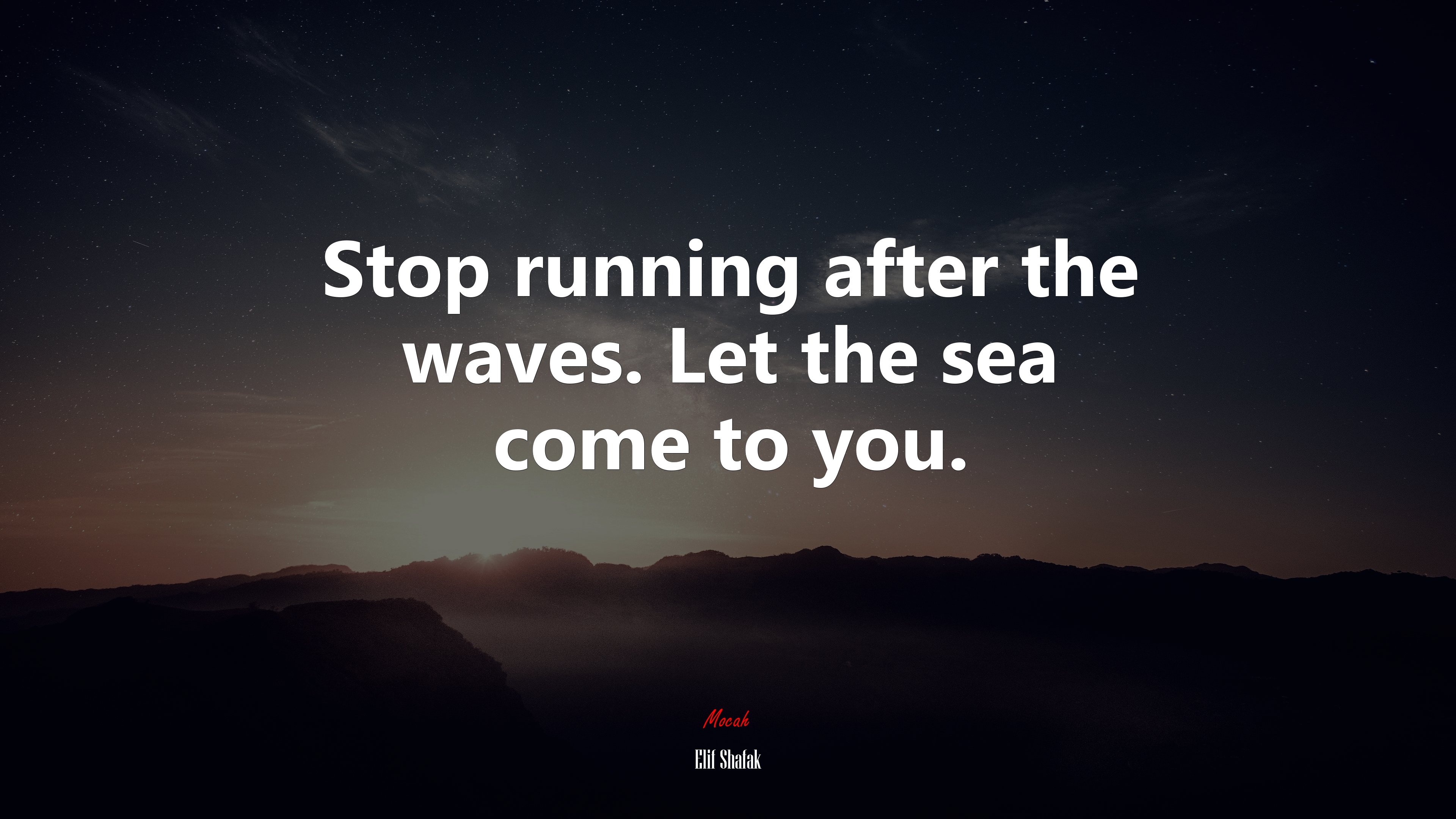 Stop running after the waves. Let the sea come to you. | Elif Shafak quote HD Wallpaper