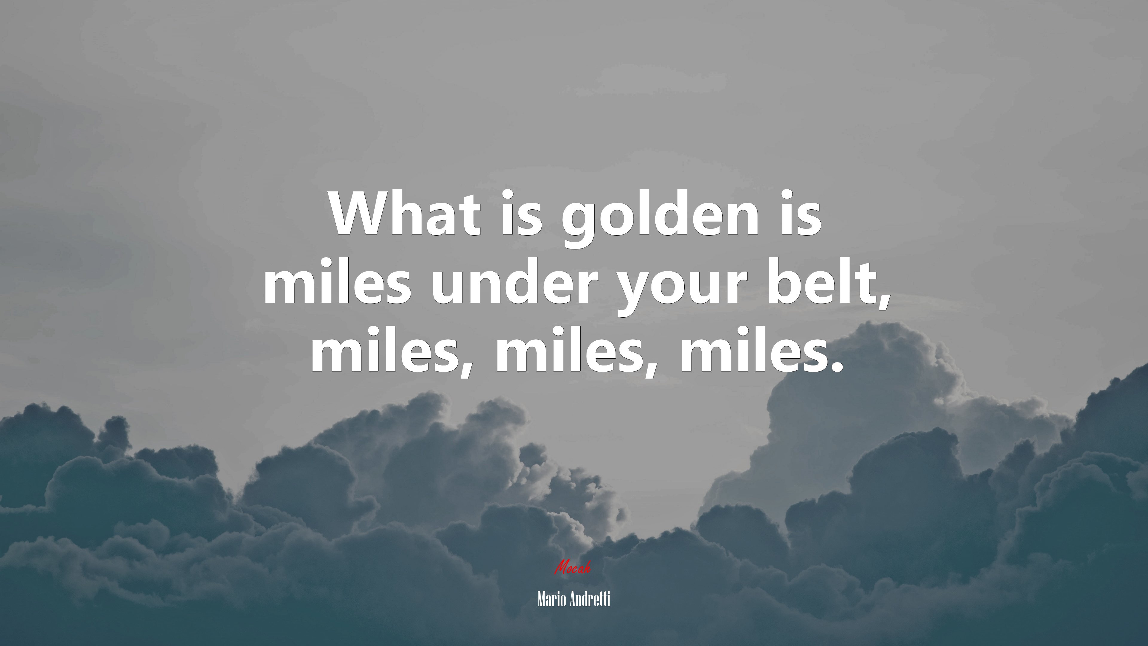 What is golden is miles under your belt, miles, miles, miles. | Mario Andretti quote HD Wallpaper