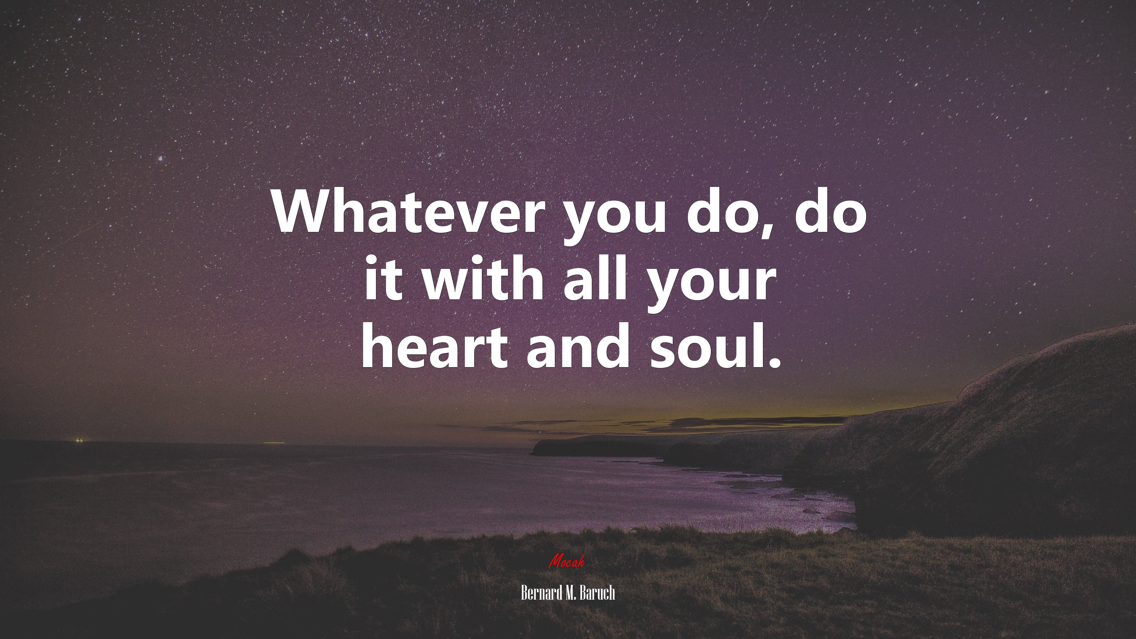 Whatever you do, do it with all your heart and soul. | Bernard M. Baruch quote HD Wallpaper