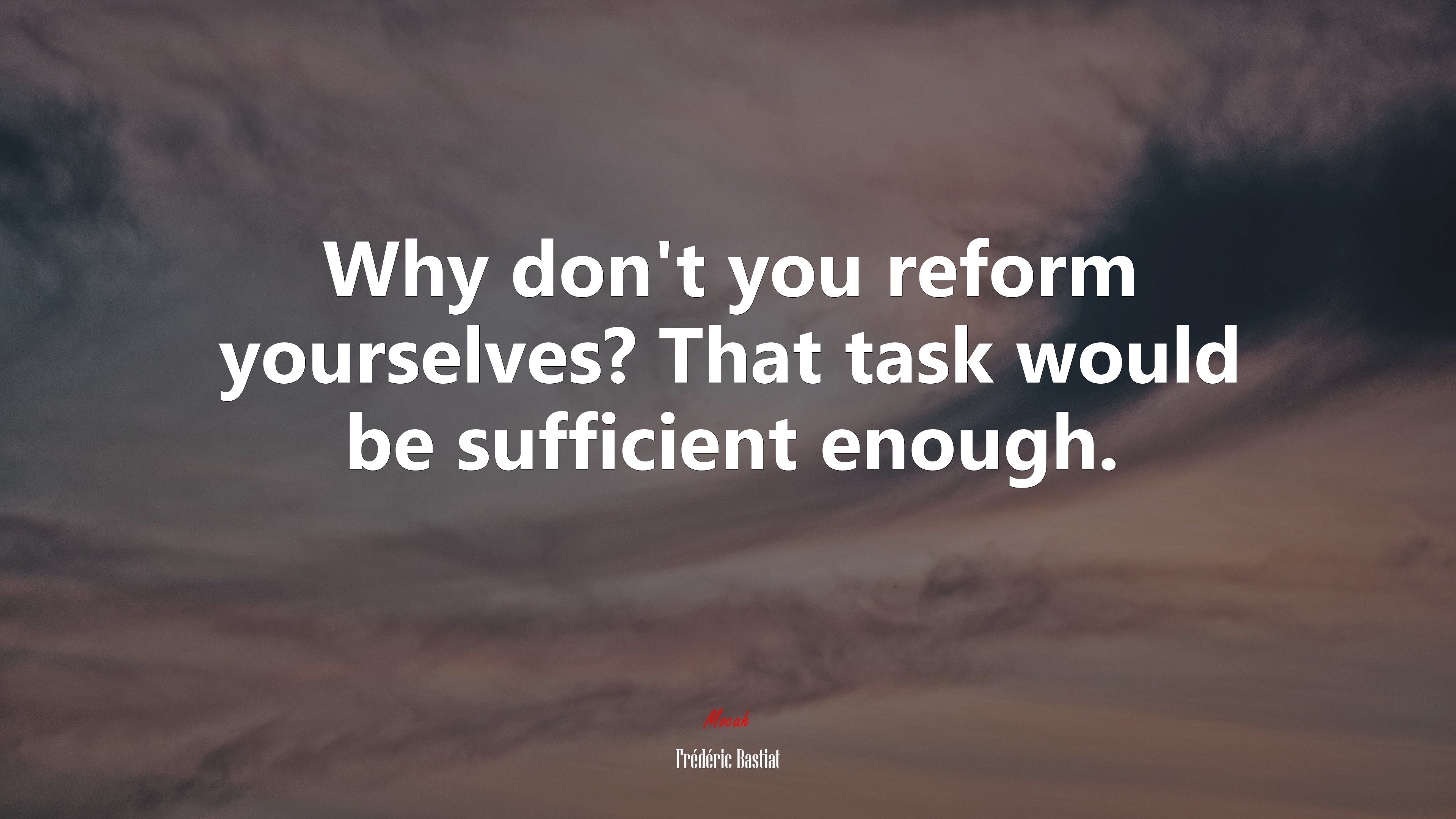Why don’t you reform yourselves? That task would be sufficient enough. | Frédéric Bastiat quote HD Wallpaper