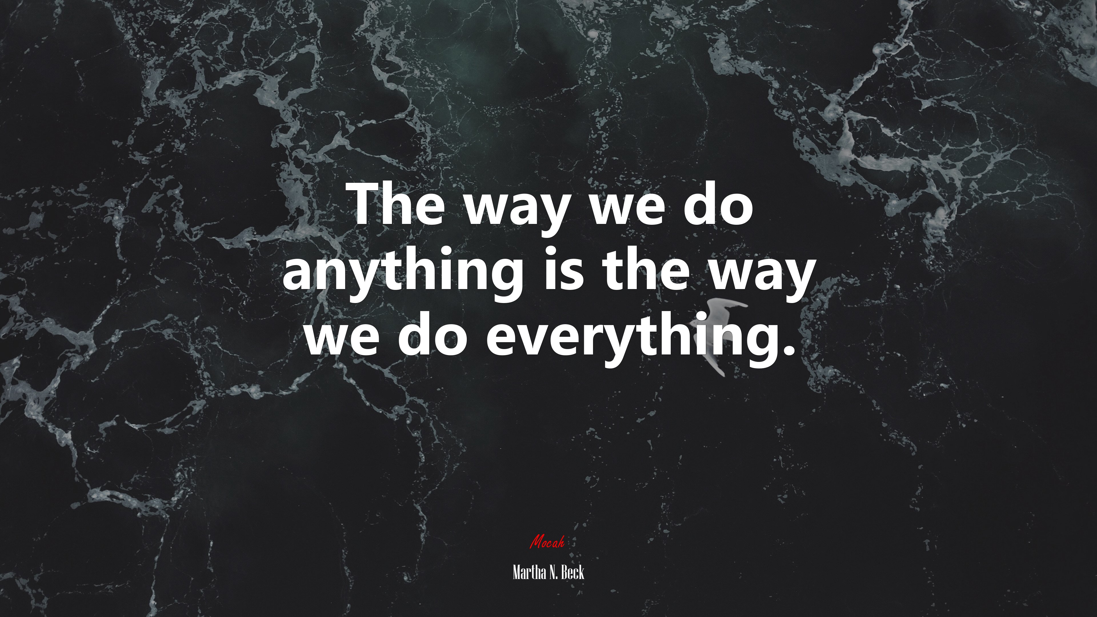 The way we do anything is the way we do everything. | Martha N. Beck quote HD Wallpaper