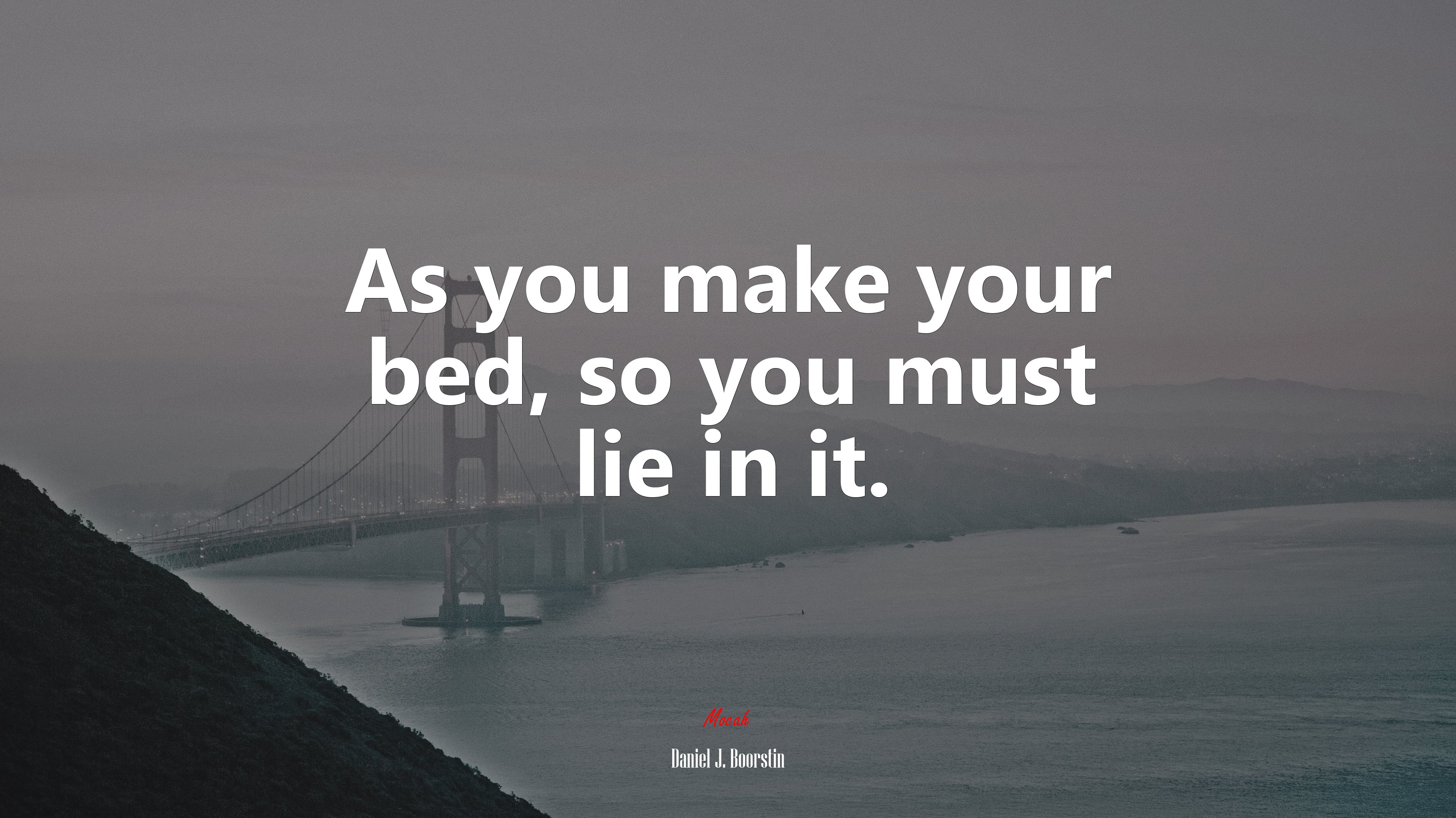 As you make your bed, so you must lie in it. | Daniel J. Boorstin quote HD Wallpaper