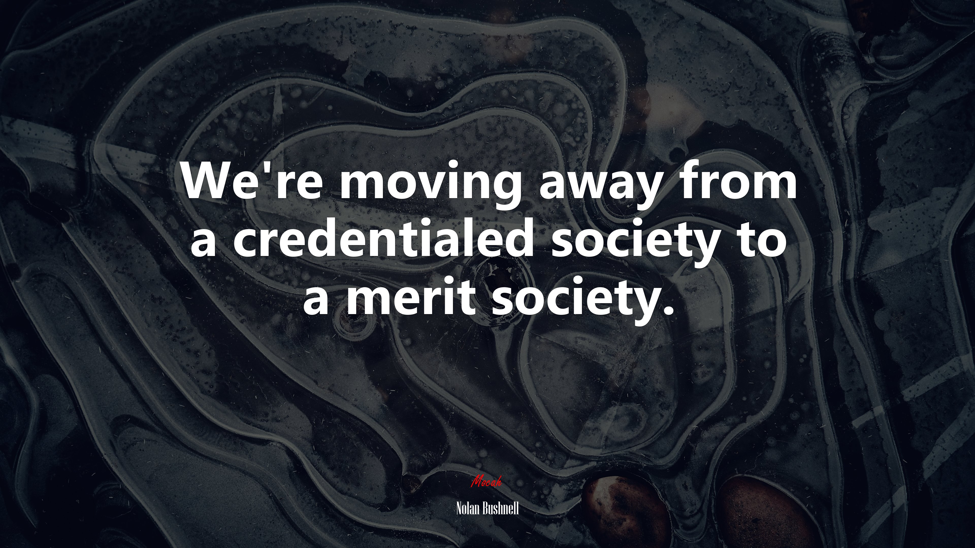We’re moving away from a credentialed society to a merit society. | Nolan Bushnell quote HD Wallpaper