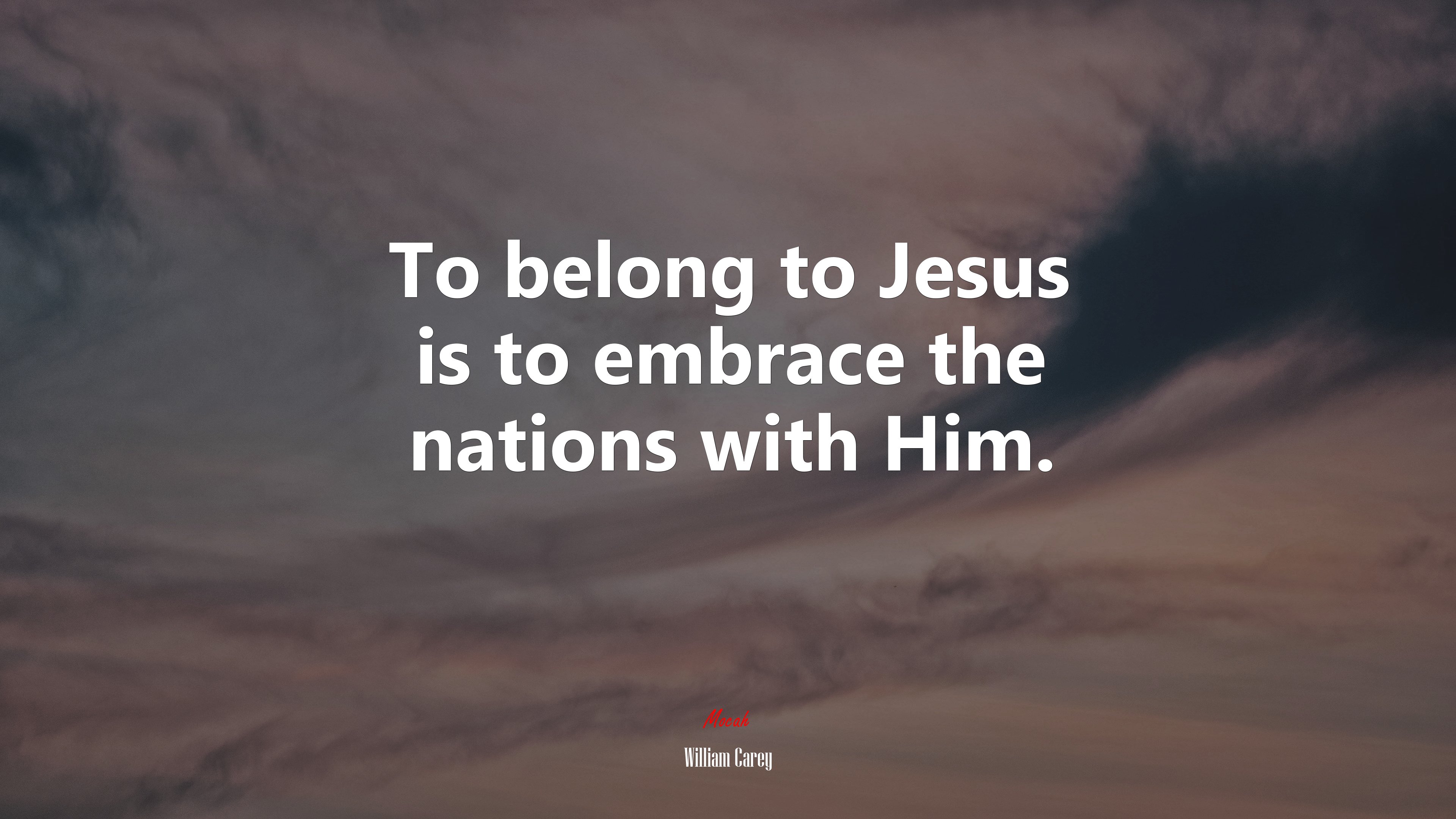 To belong to Jesus is to embrace the nations with Him. | William Carey quote HD Wallpaper