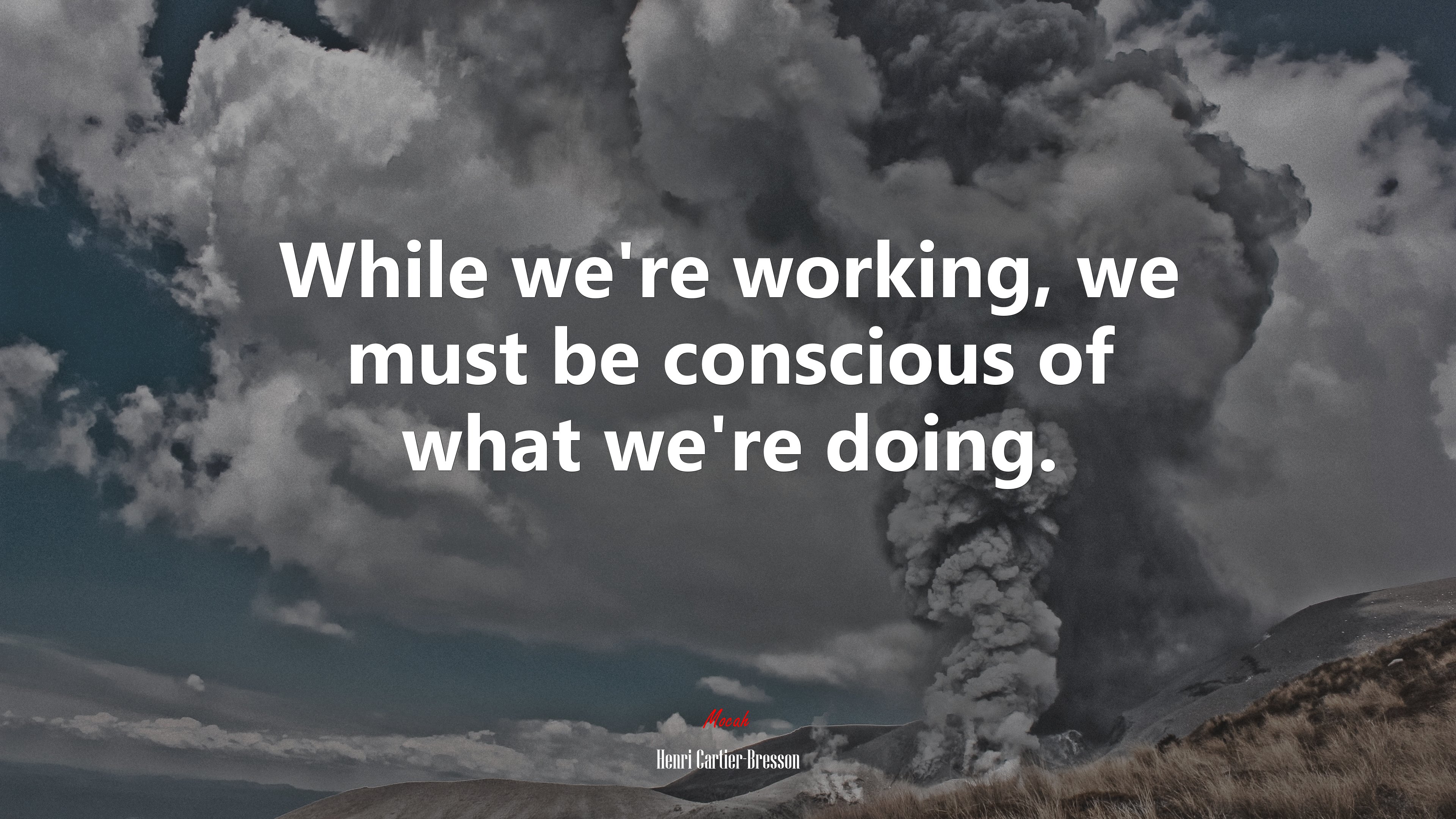 While we’re working, we must be conscious of what we’re doing. | Henri Cartier-Bresson quote HD Wallpaper