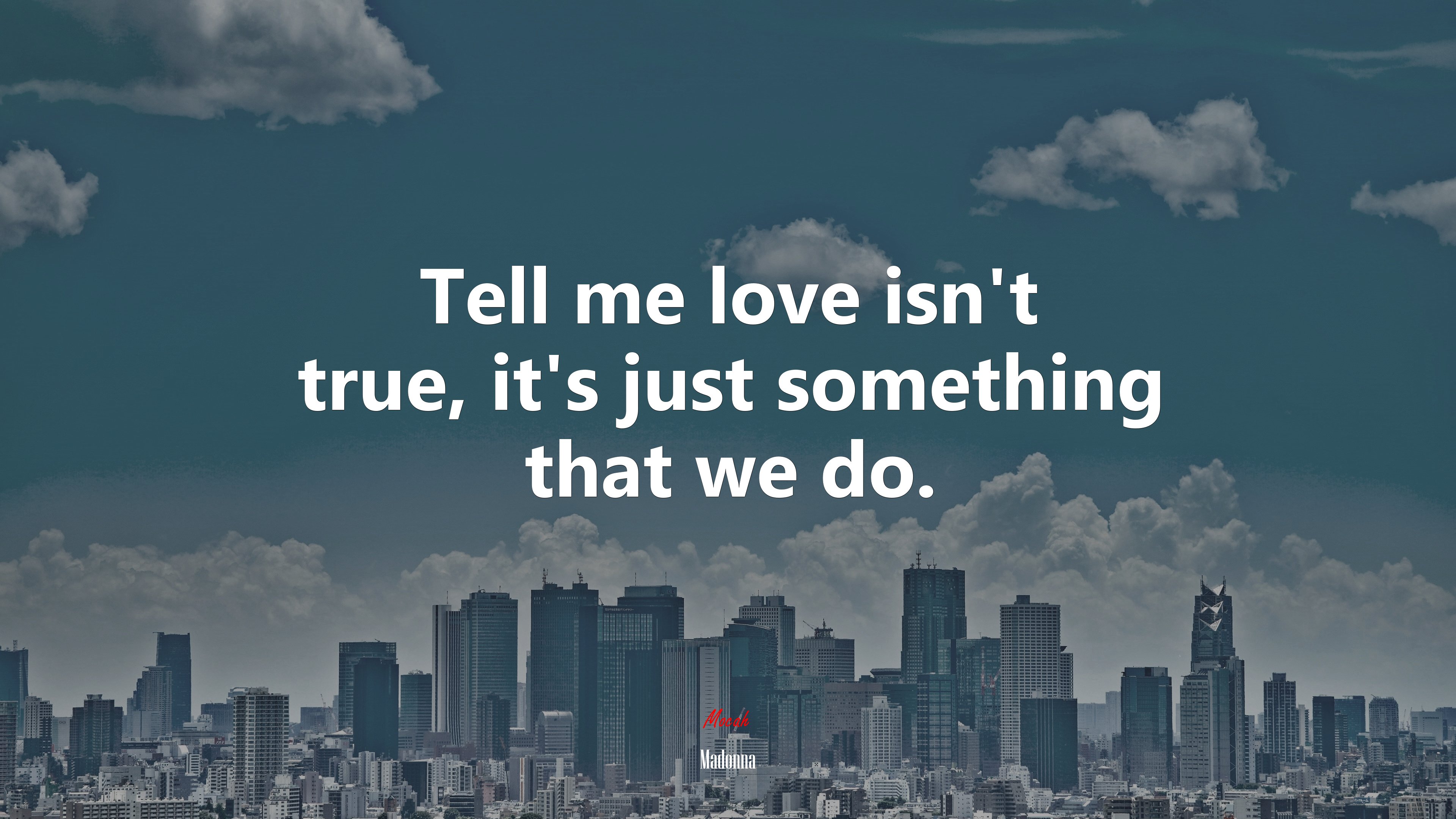 Tell me love isn’t true, it’s just something that we do. | Madonna quote HD Wallpaper