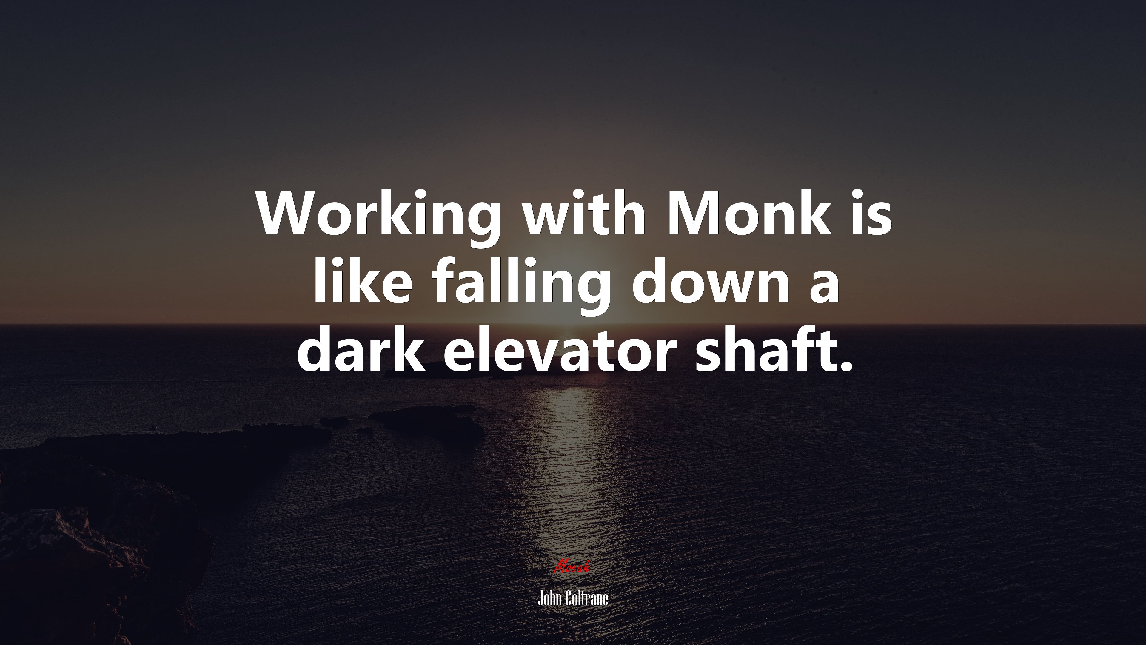 Working with Monk is like falling down a dark elevator shaft. | John Coltrane quote HD Wallpaper
