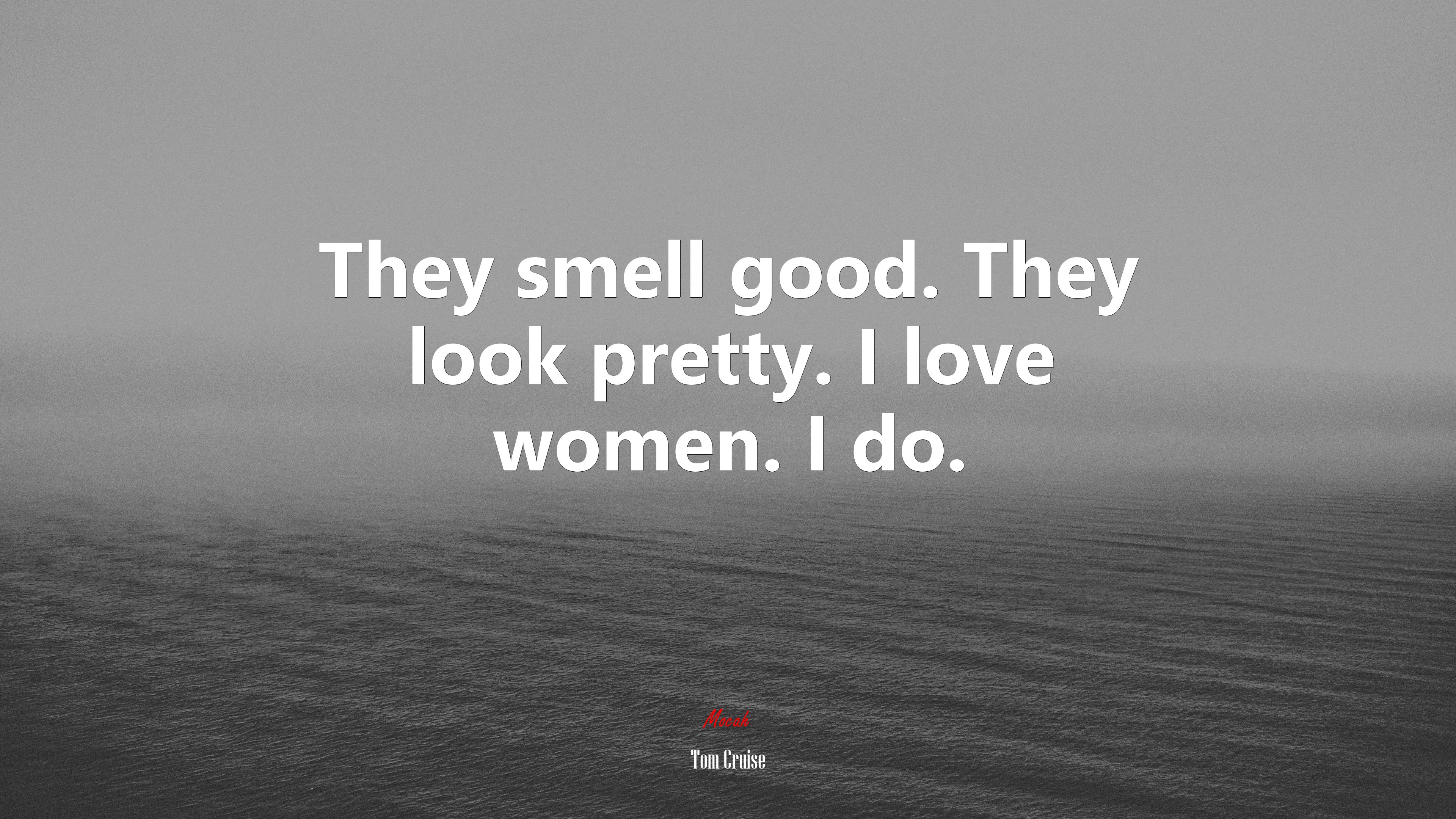 They smell good. They look pretty. I love women. I do. | Tom Cruise quote HD Wallpaper