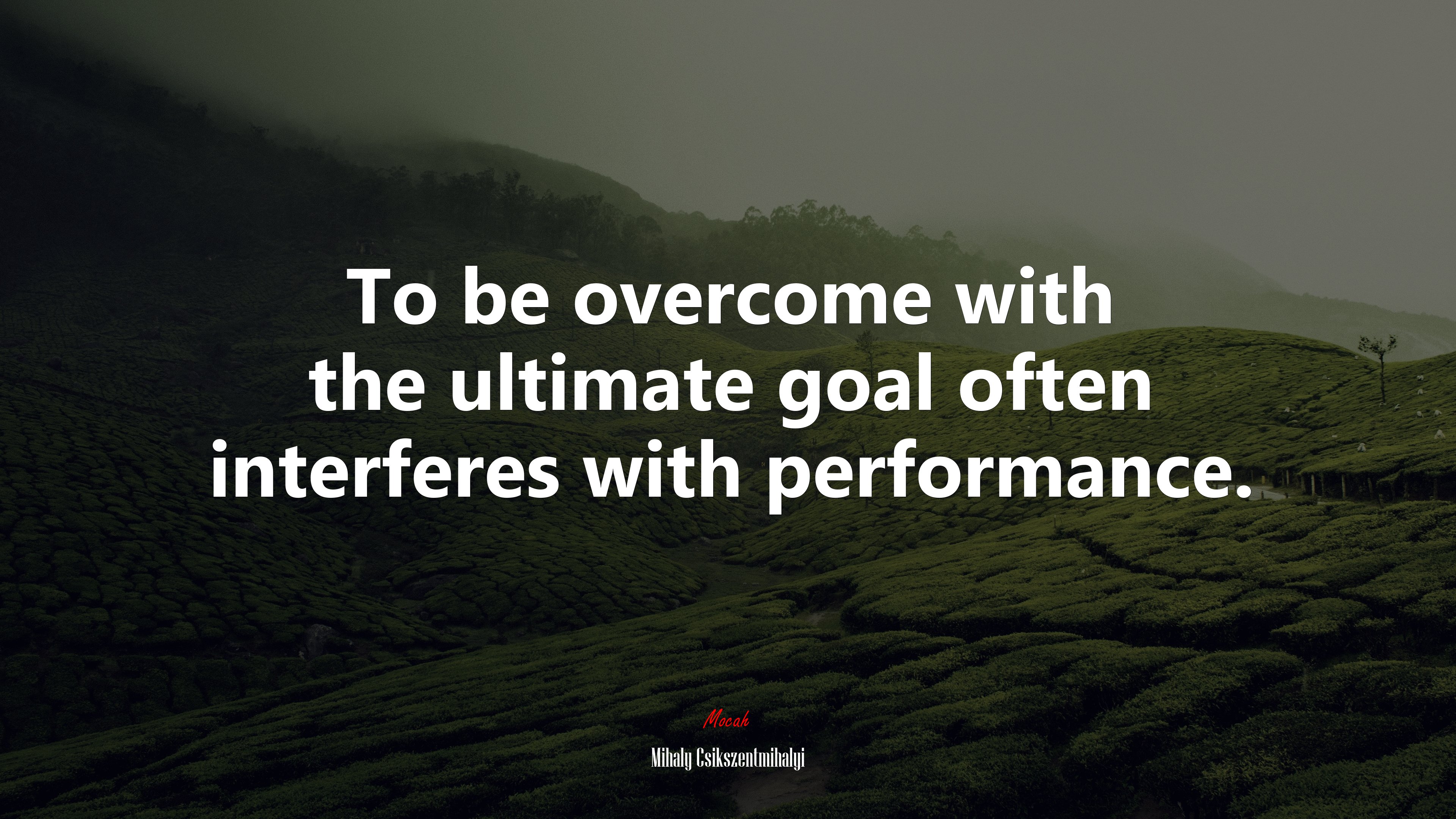 To be overcome with the ultimate goal often interferes with performance. | Mihaly Csikszentmihalyi quote HD Wallpaper