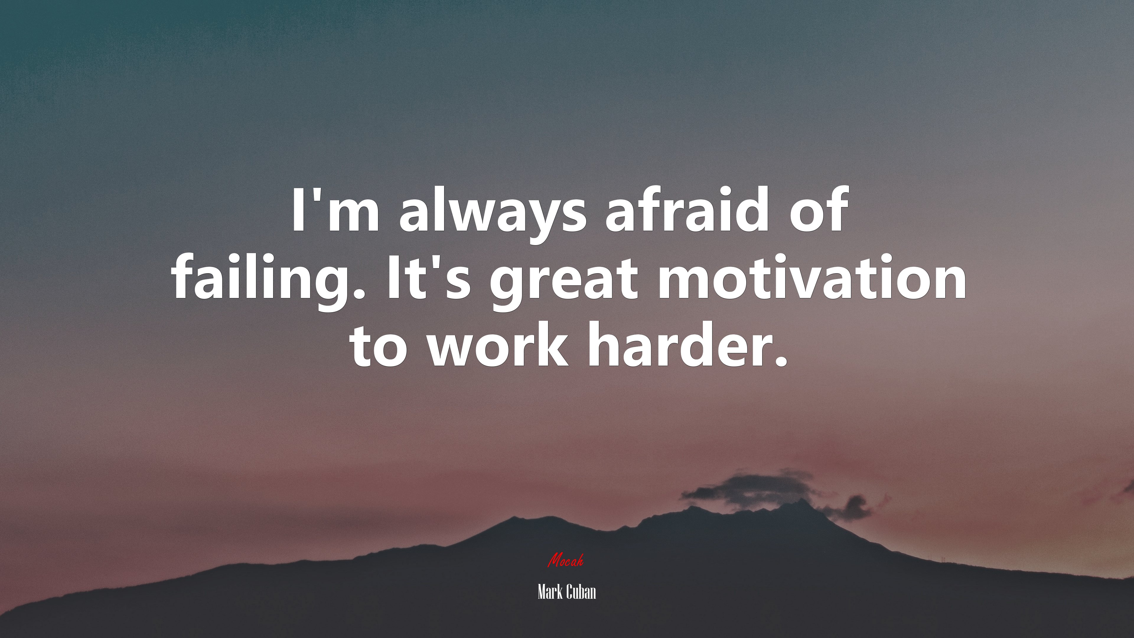 I’m always afraid of failing. It’s great motivation to work harder. | Mark Cuban quote HD Wallpaper
