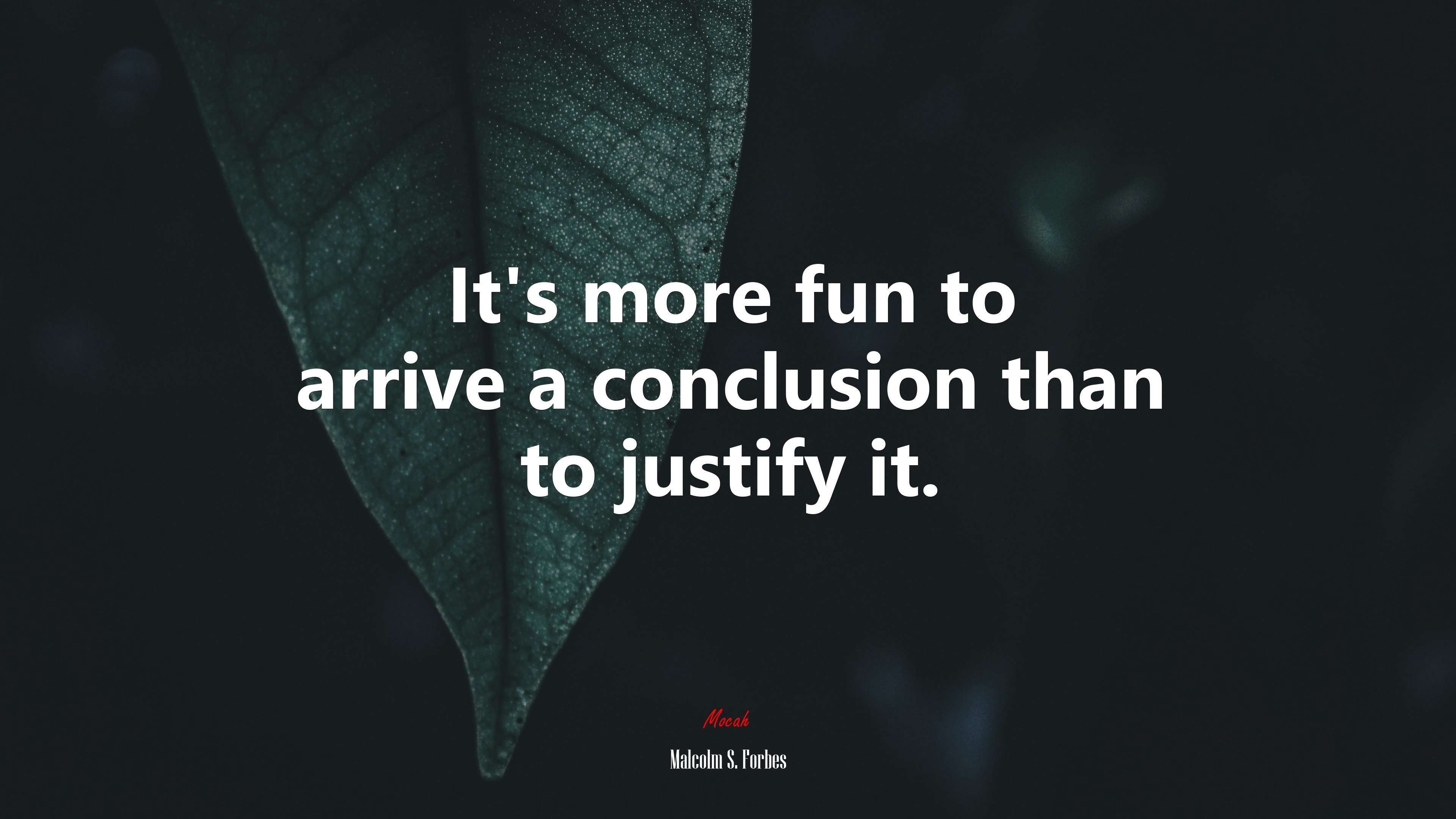 It’s more fun to arrive a conclusion than to justify it. | Malcolm S. Forbes quote HD Wallpaper