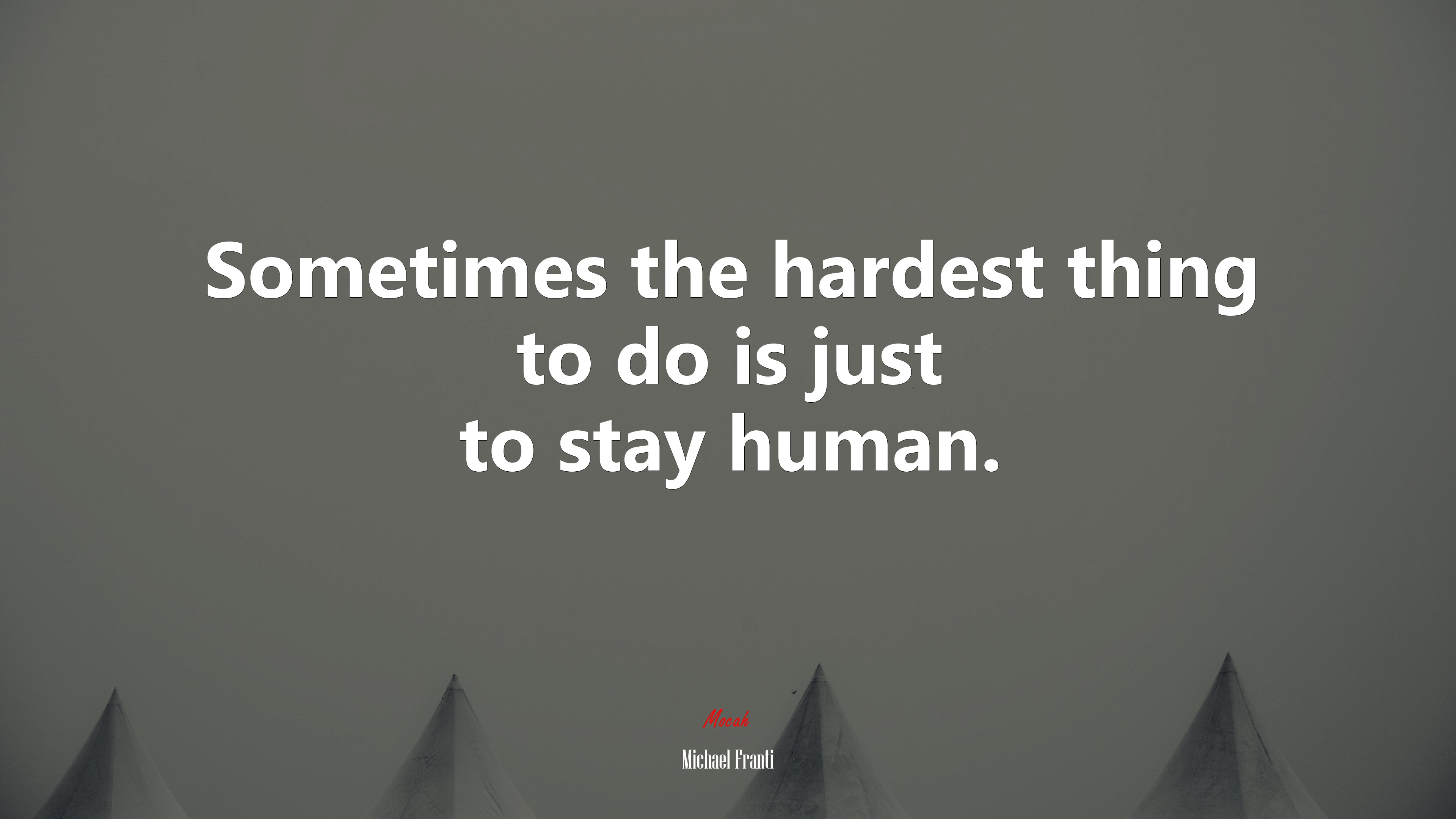 Sometimes the hardest thing to do is just to stay human. | Michael Franti quote HD Wallpaper