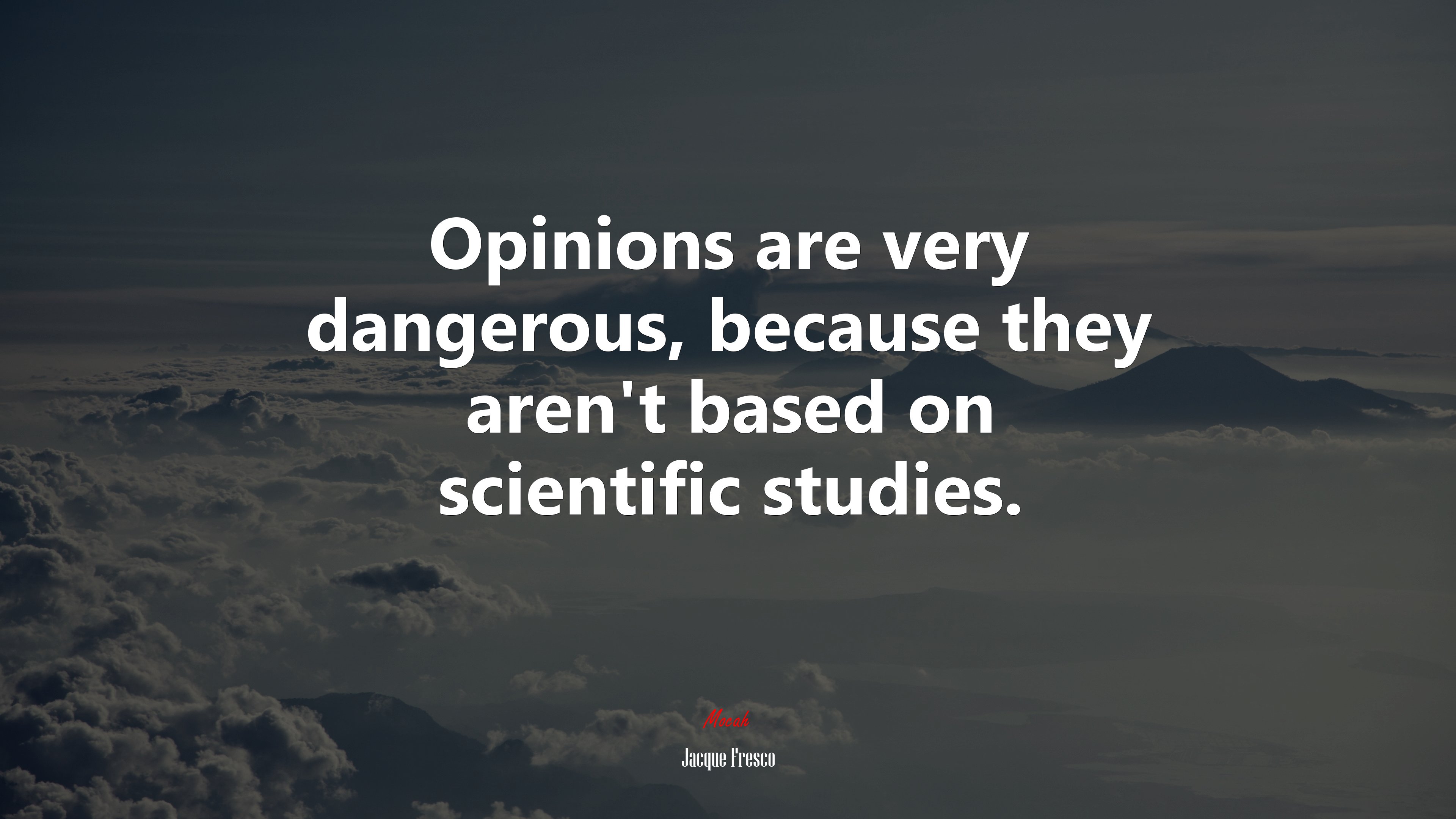 Opinions are very dangerous, because they aren’t based on scientific studies. | Jacque Fresco quote HD Wallpaper