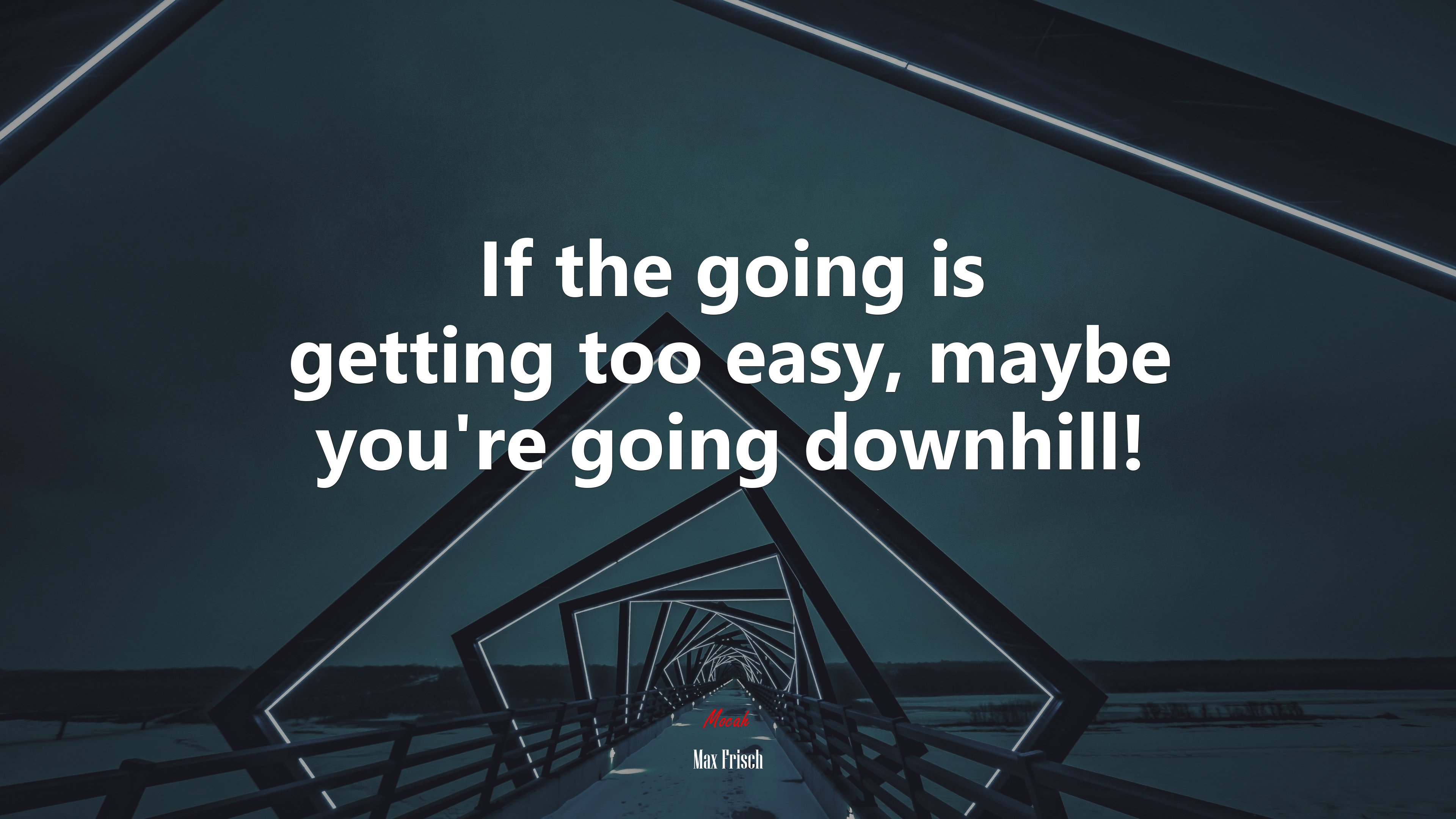 If the going is getting too easy, maybe you’re going downhill! | Max Frisch quote HD Wallpaper