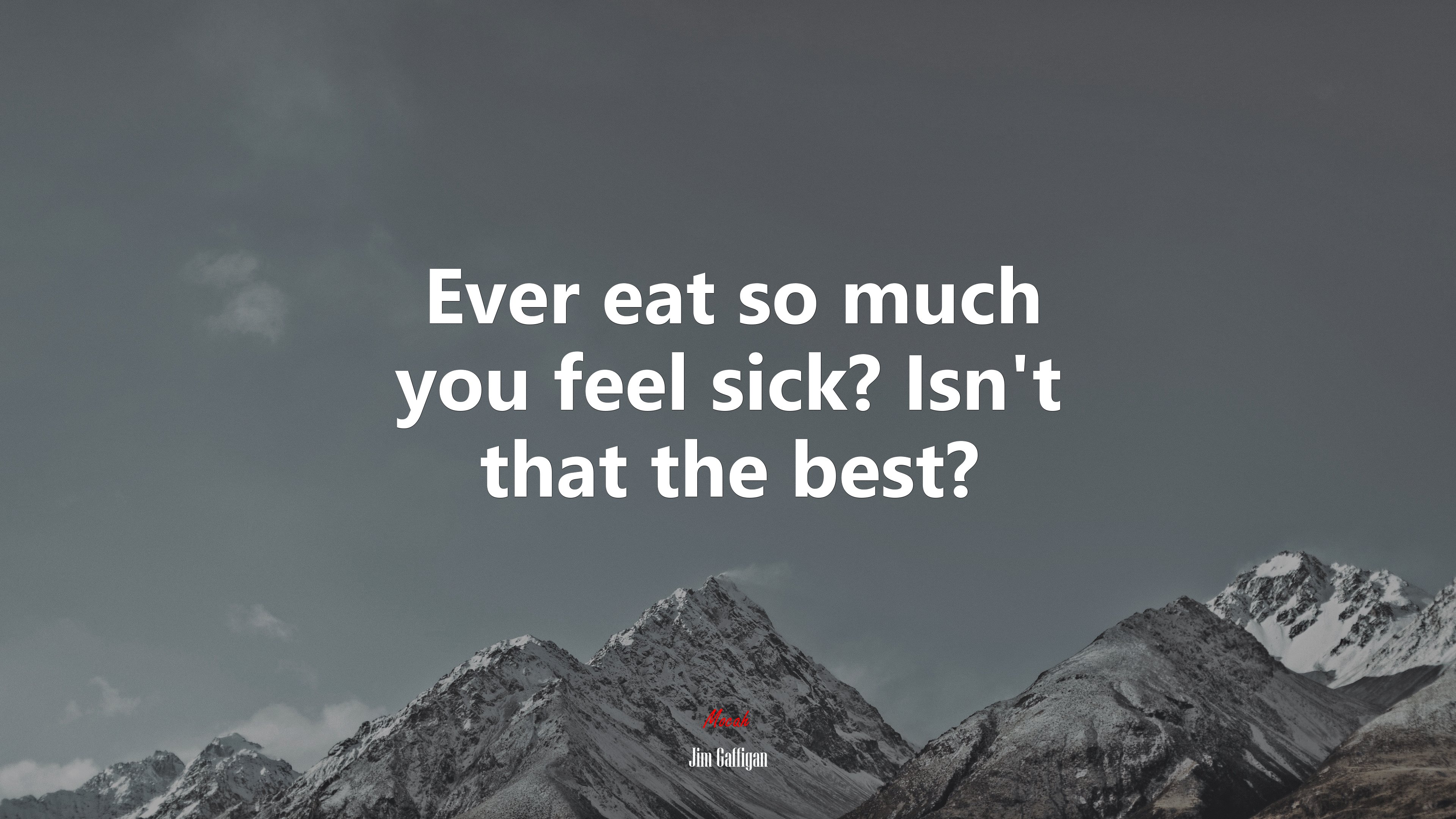 Ever eat so much you feel sick? Isn’t that the best? | Jim Gaffigan quote HD Wallpaper