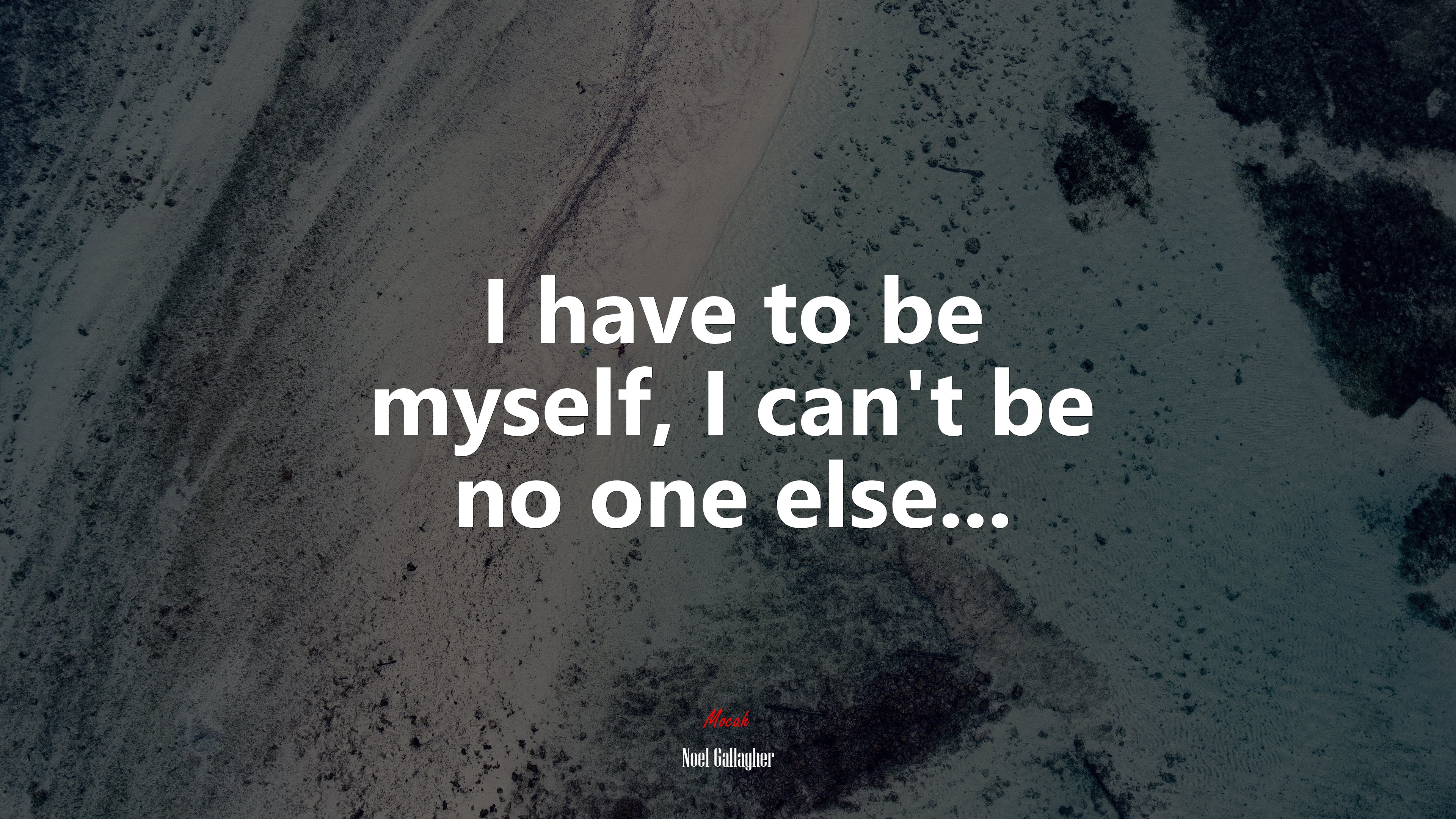 I have to be myself, I can’t be no one else... | Noel Gallagher quote HD Wallpaper