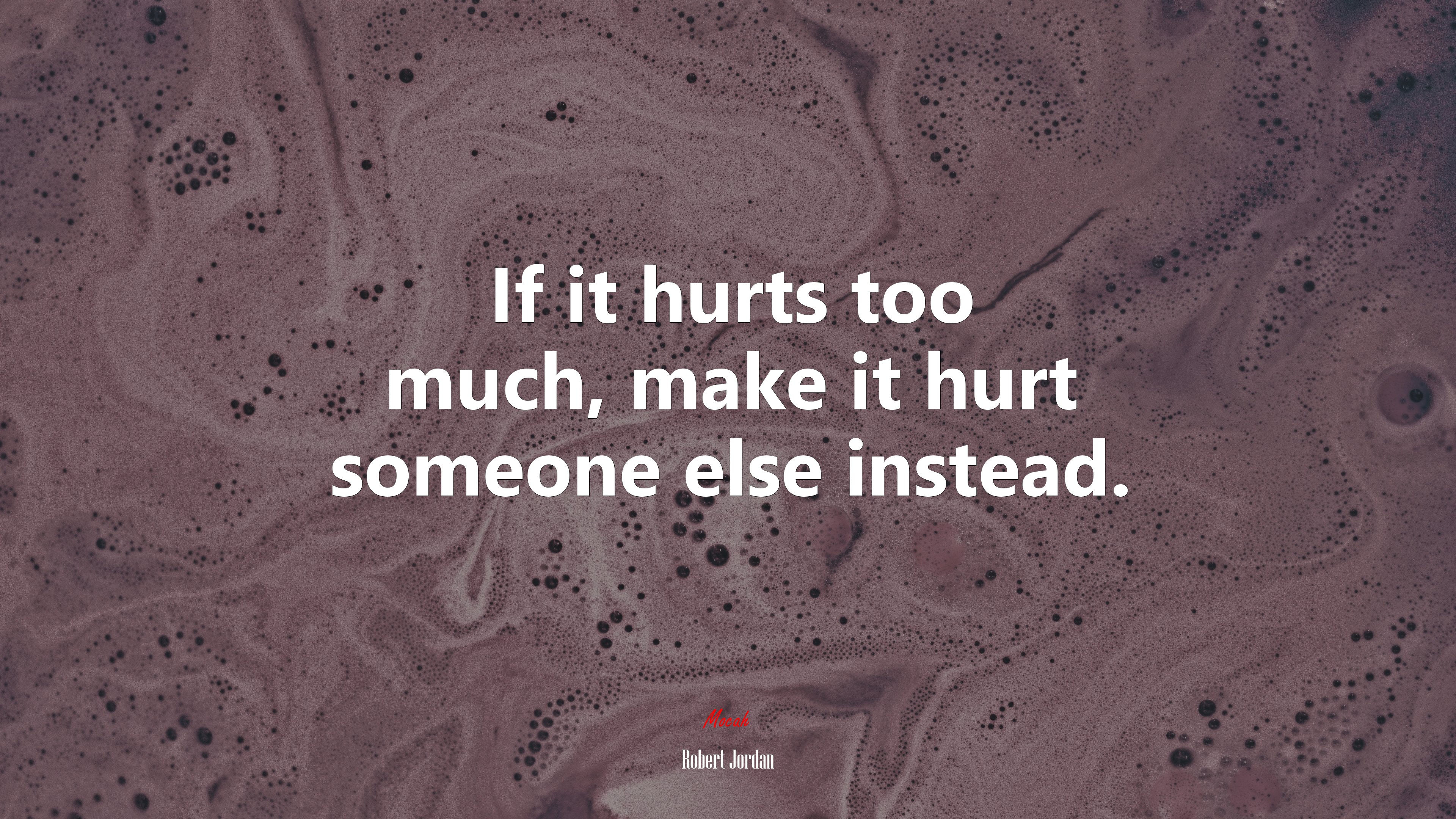 If it hurts too much, make it hurt someone else instead. | Robert Jordan quote HD Wallpaper