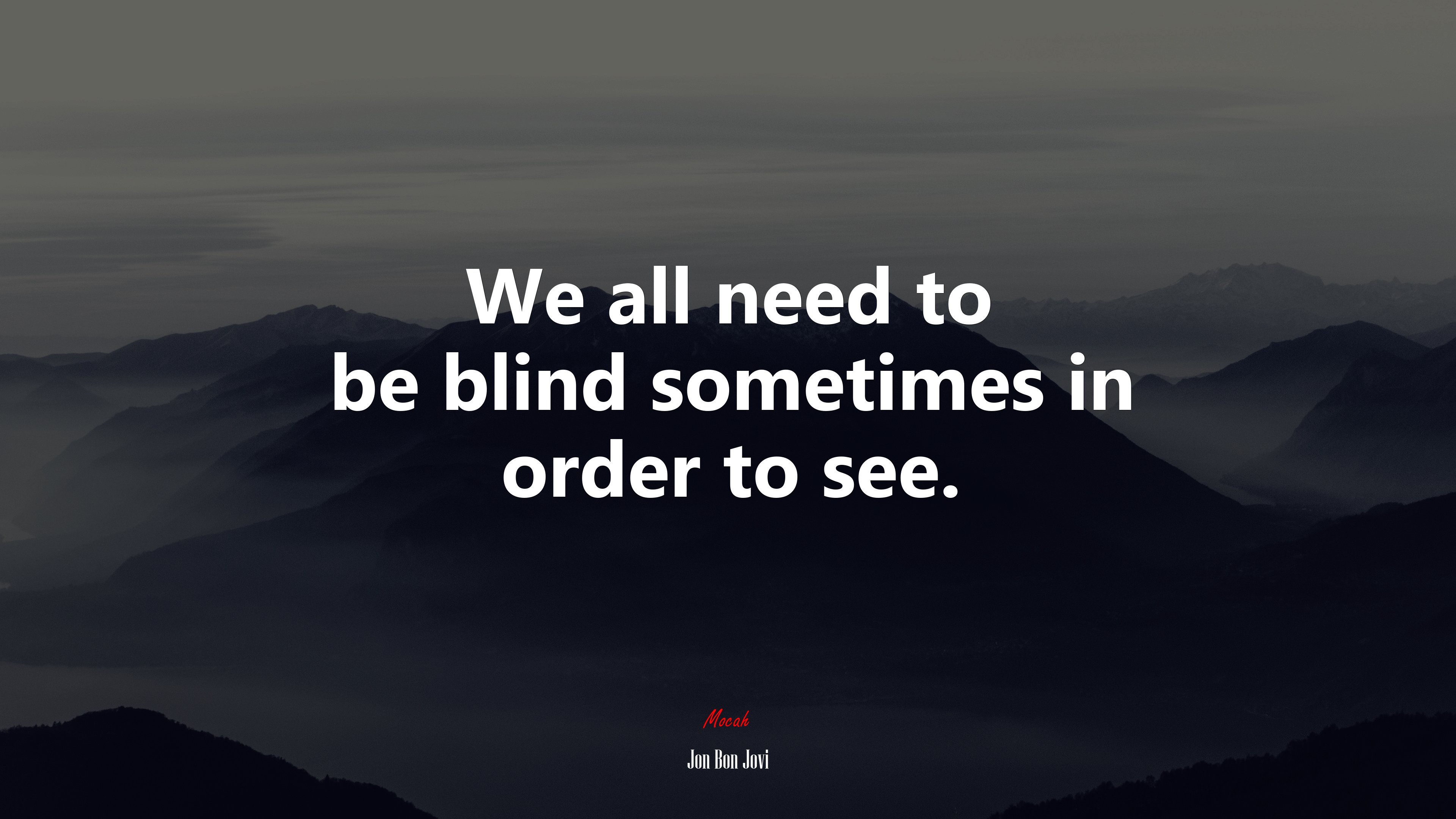 We all need to be blind sometimes in order to see. | Jon Bon Jovi quote HD Wallpaper