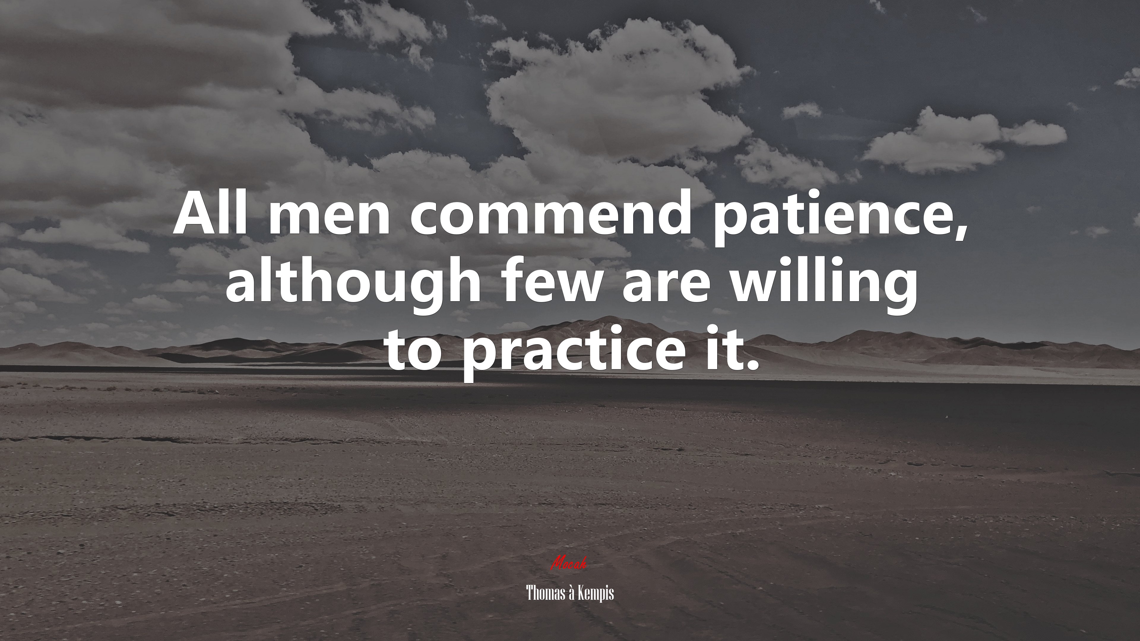 All men commend patience, although few are willing to practice it. | Thomas à Kempis quote HD Wallpaper