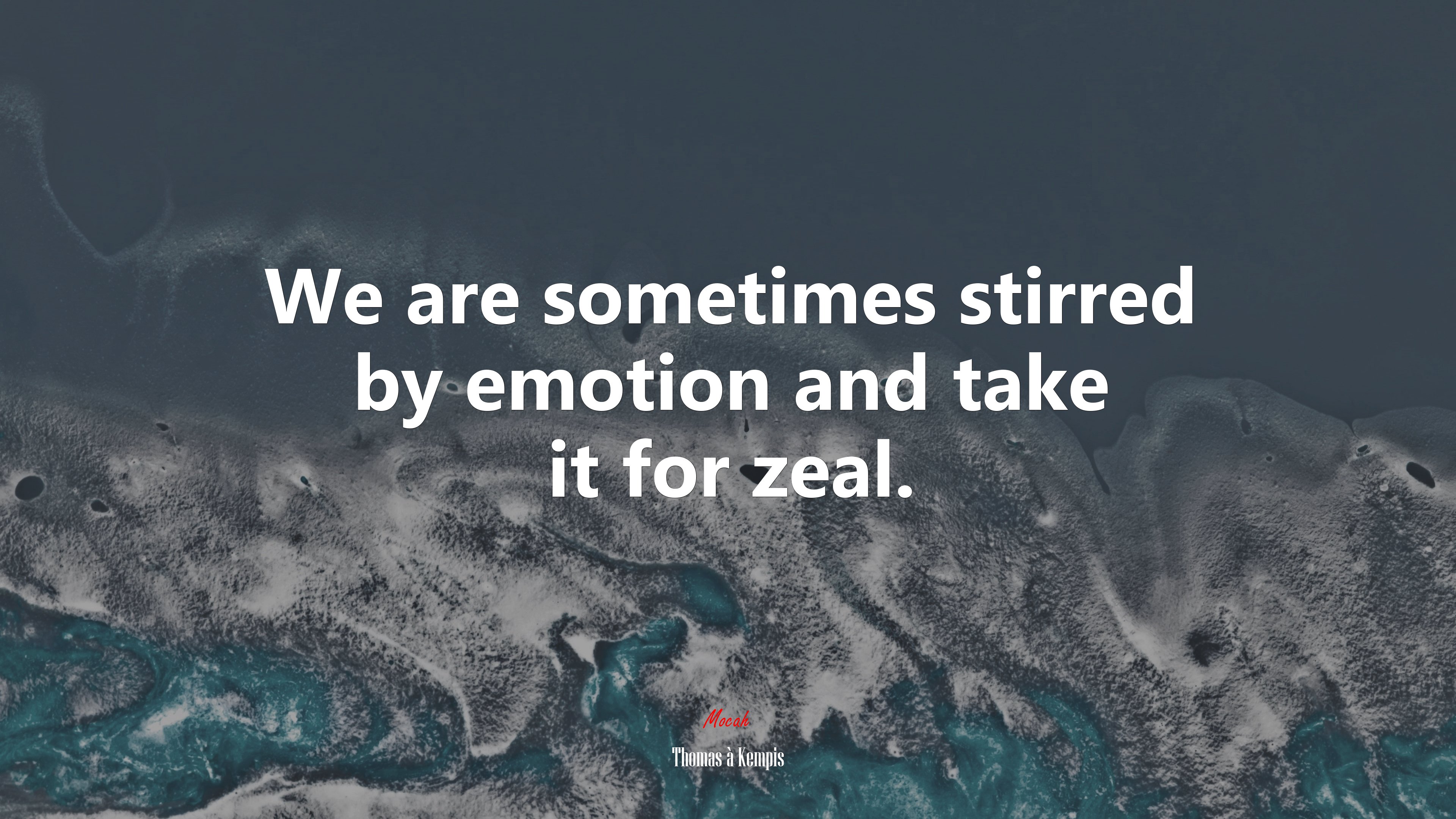 We are sometimes stirred by emotion and take it for zeal. | Thomas à Kempis quote HD Wallpaper