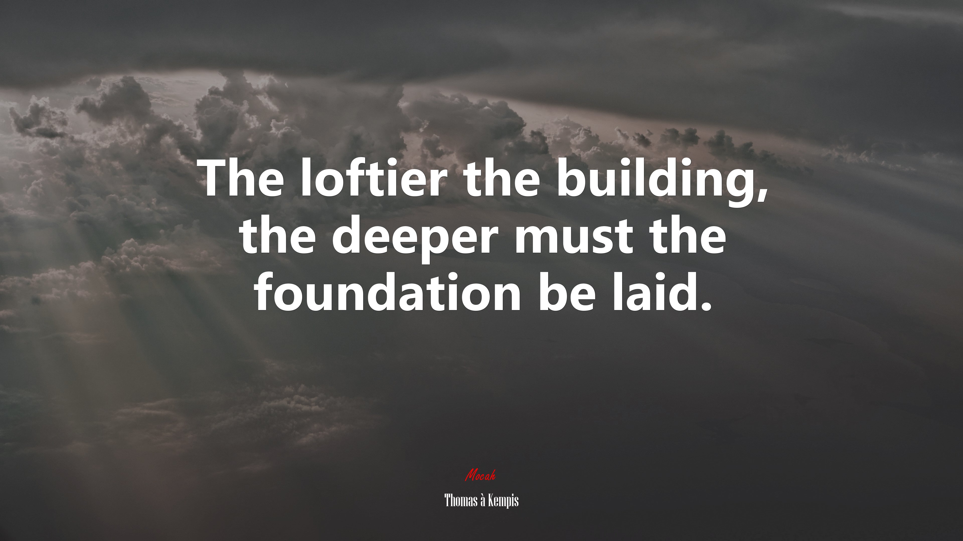 The loftier the building, the deeper must the foundation be laid. | Thomas à Kempis quote HD Wallpaper