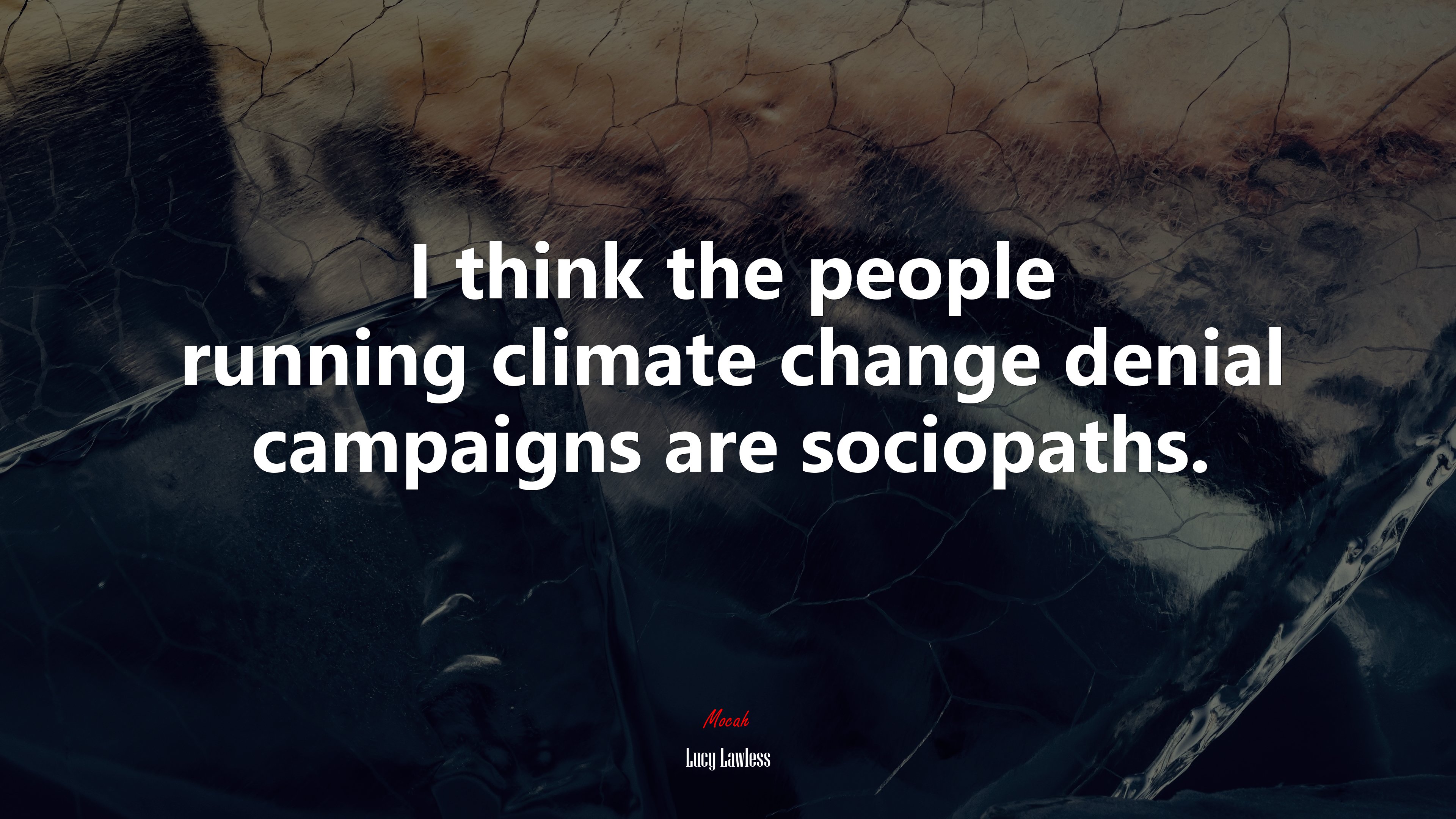 I think the people running climate change denial campaigns are sociopaths. | Lucy Lawless quote HD Wallpaper