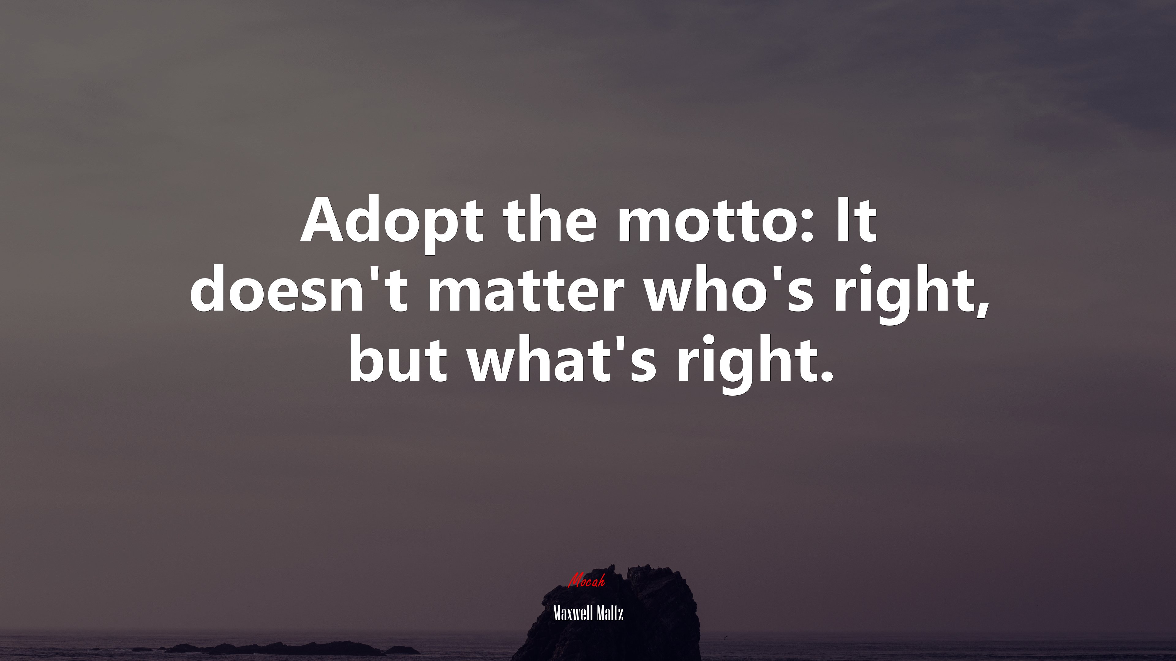 Adopt the motto: It doesn’t matter who’s right, but what’s right. | Maxwell Maltz quote HD Wallpaper