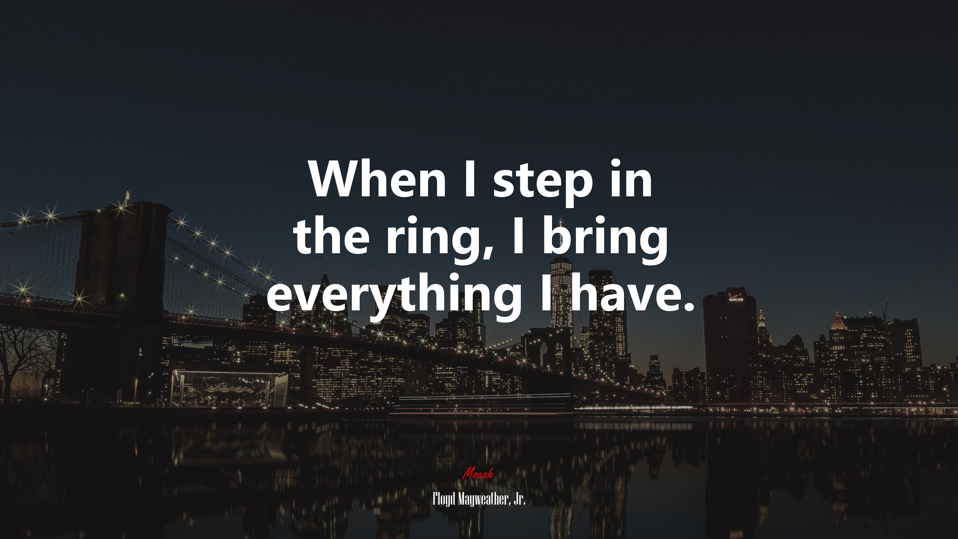 When I step in the ring, I bring everything I have. | Floyd Mayweather, Jr. quote HD Wallpaper