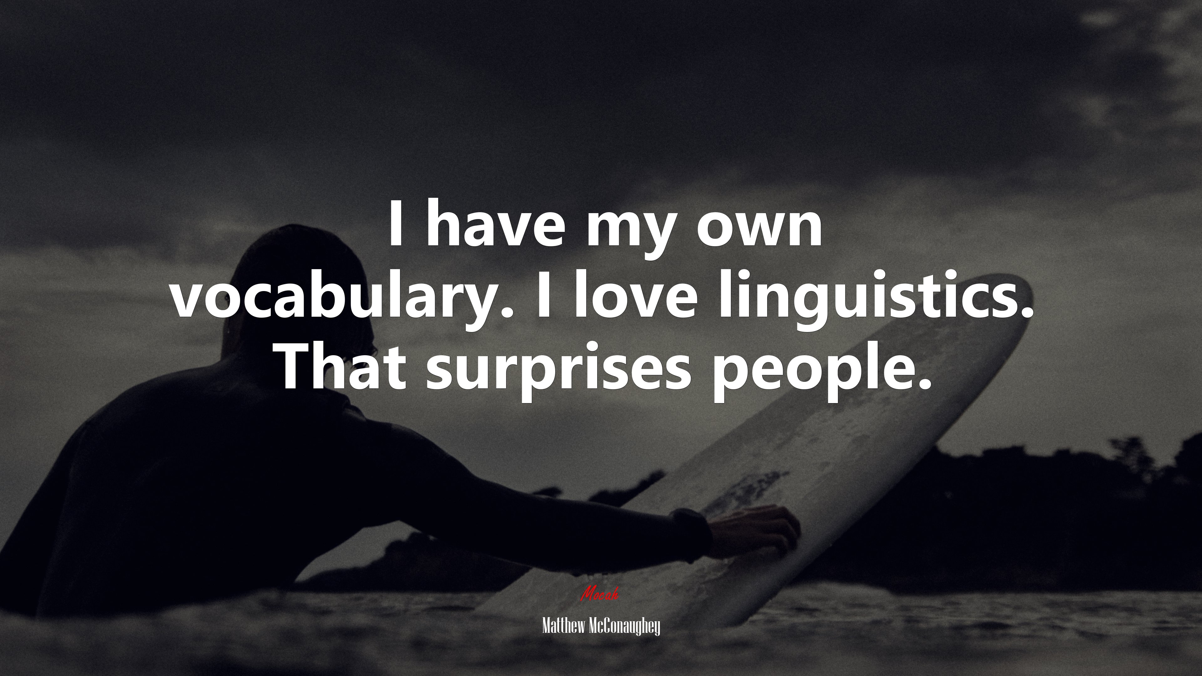 I have my own vocabulary. I love linguistics. That surprises people. | Matthew McConaughey quote HD Wallpaper