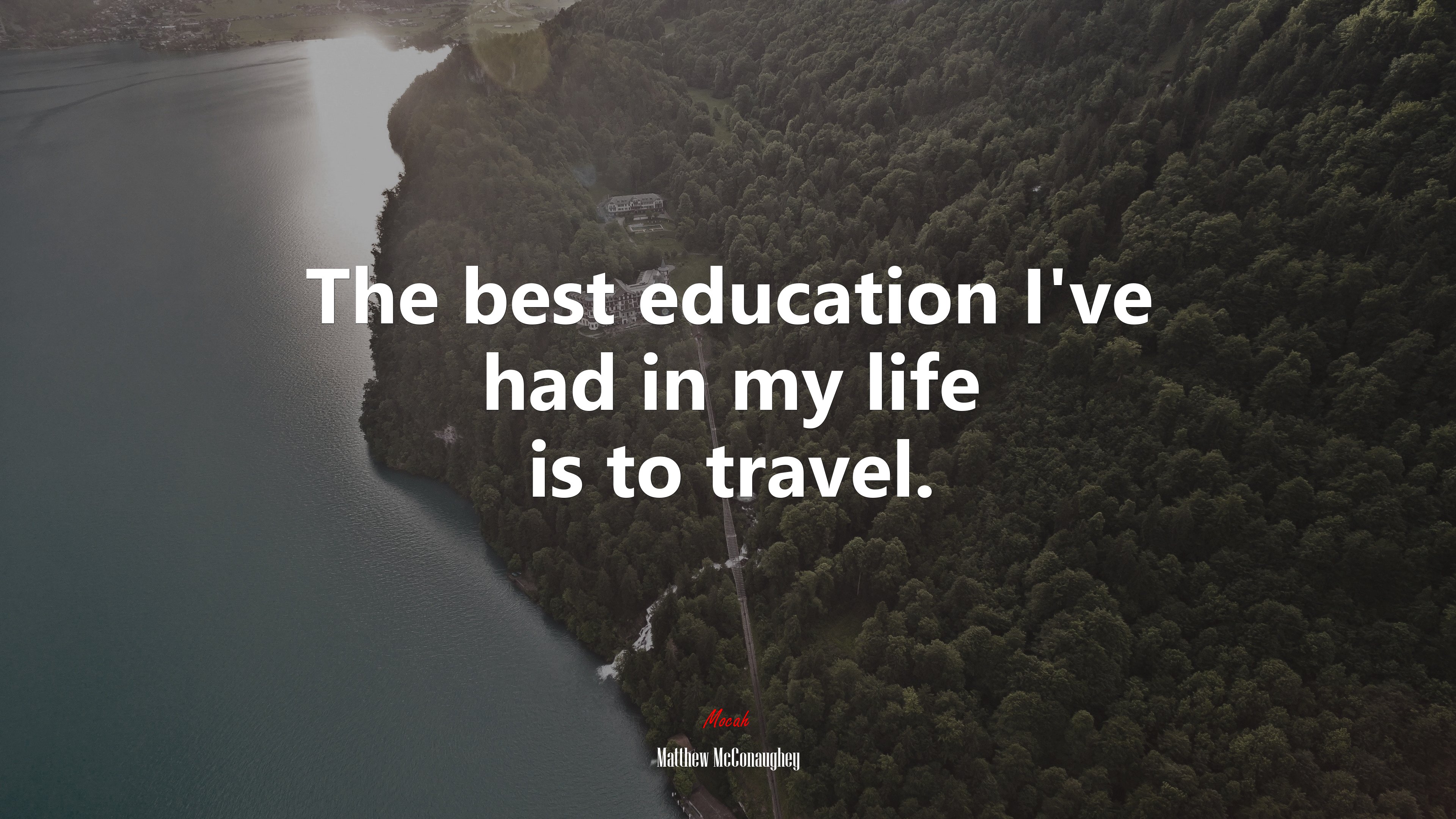 The best education I’ve had in my life is to travel. | Matthew McConaughey quote HD Wallpaper