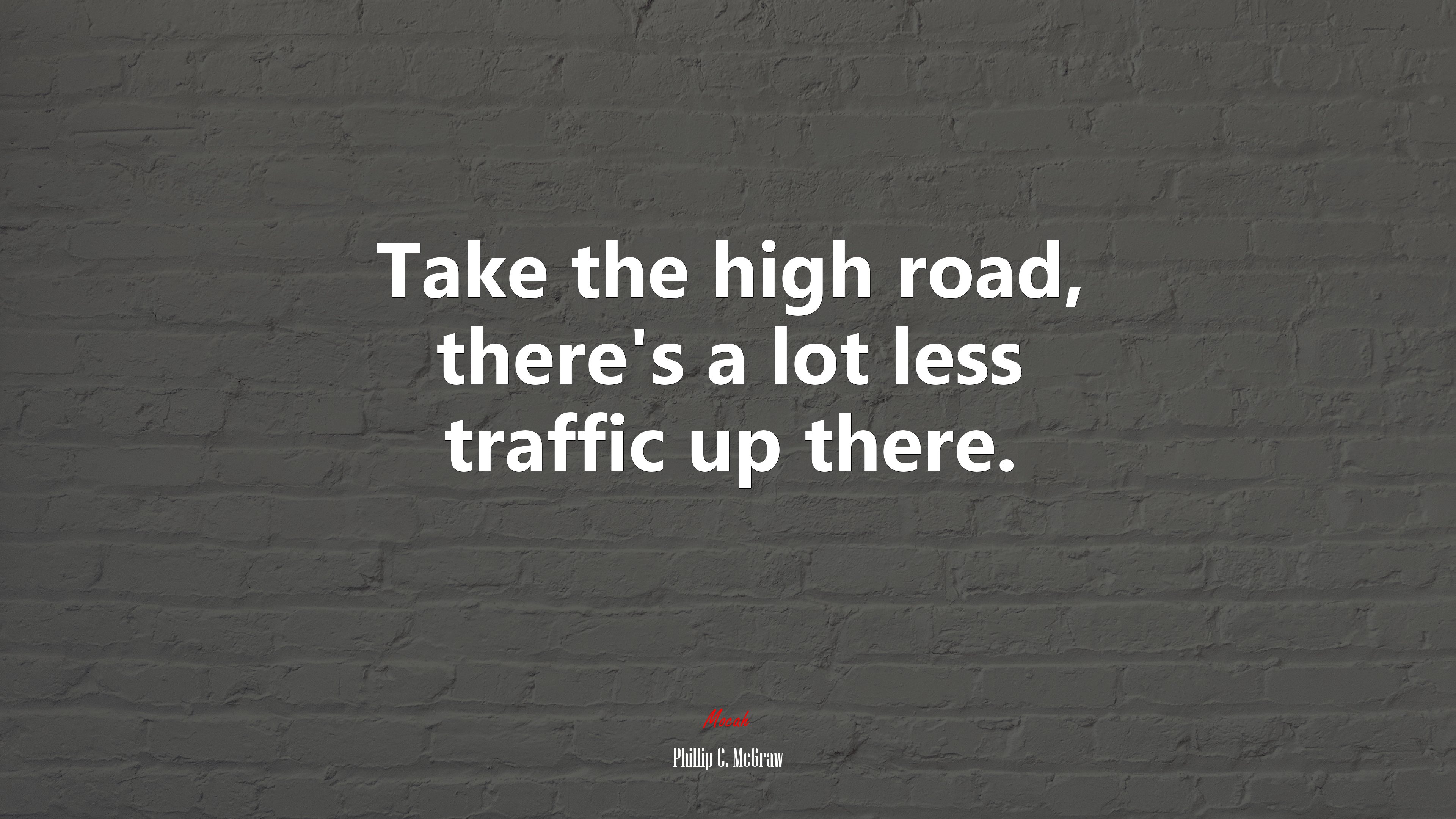 Take the high road, there’s a lot less traffic up there. | Phillip C. McGraw quote HD Wallpaper