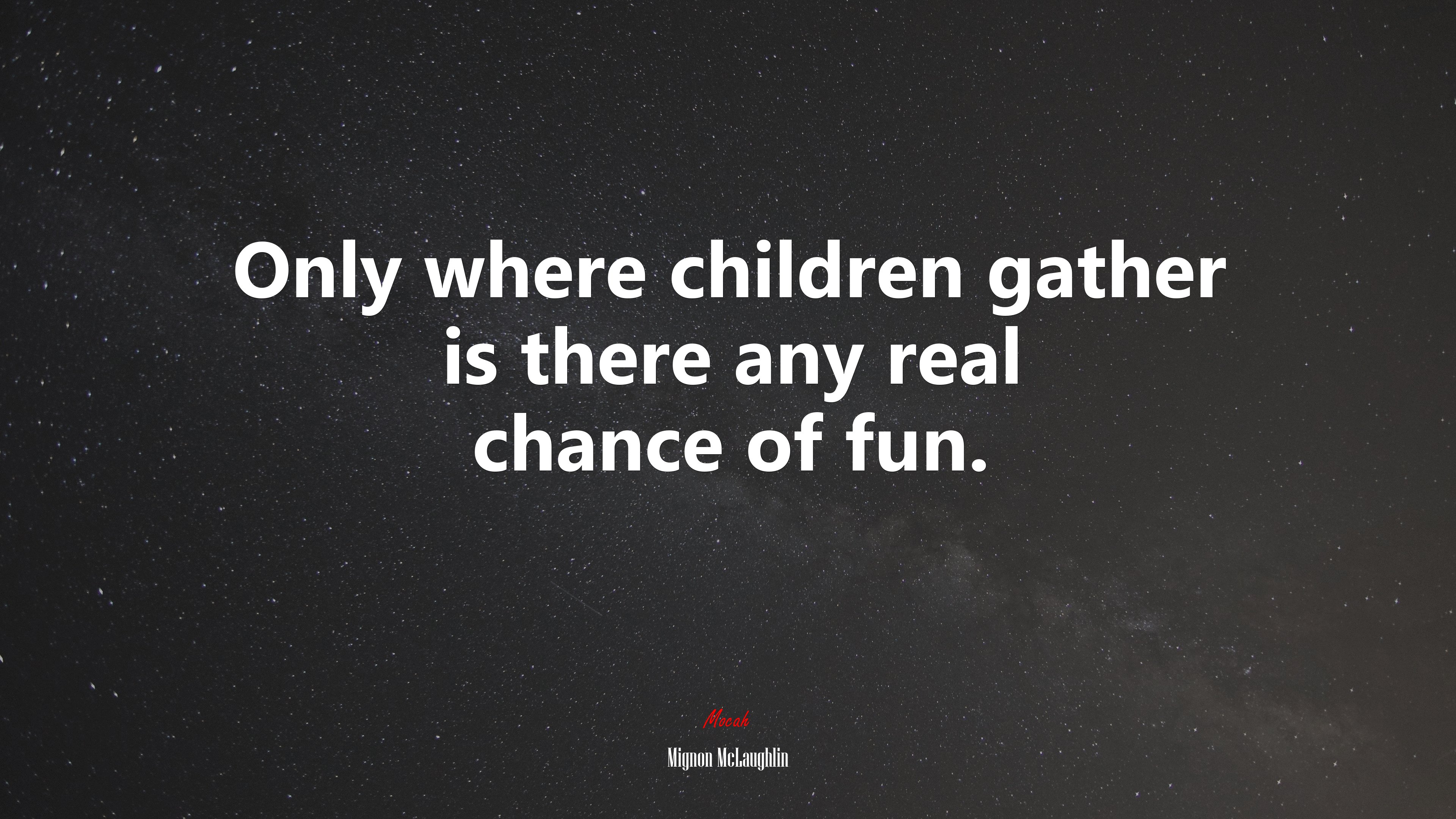Only where children gather is there any real chance of fun. | Mignon McLaughlin quote HD Wallpaper