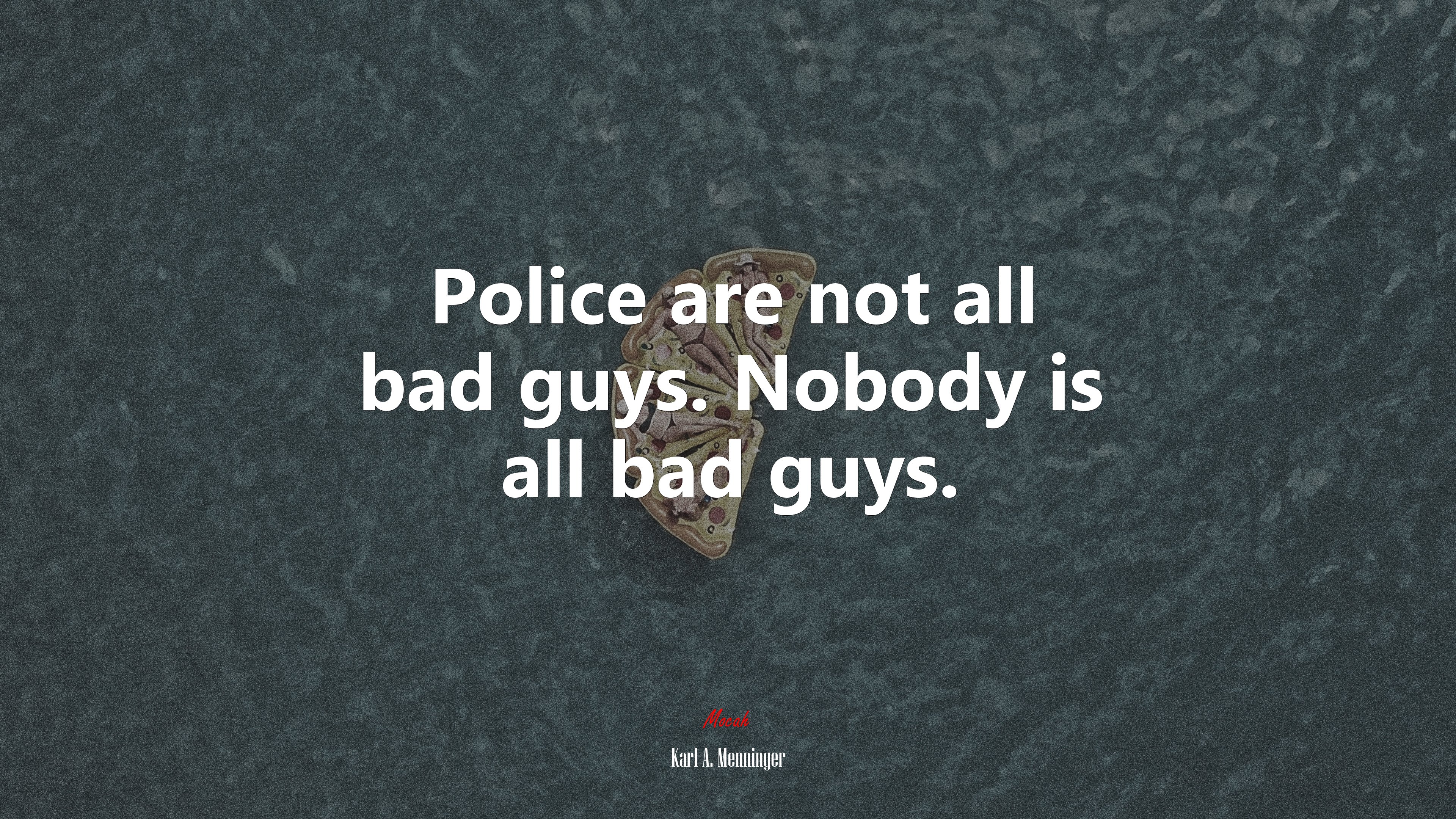 Police are not all bad guys. Nobody is all bad guys. | Karl A. Menninger quote HD Wallpaper