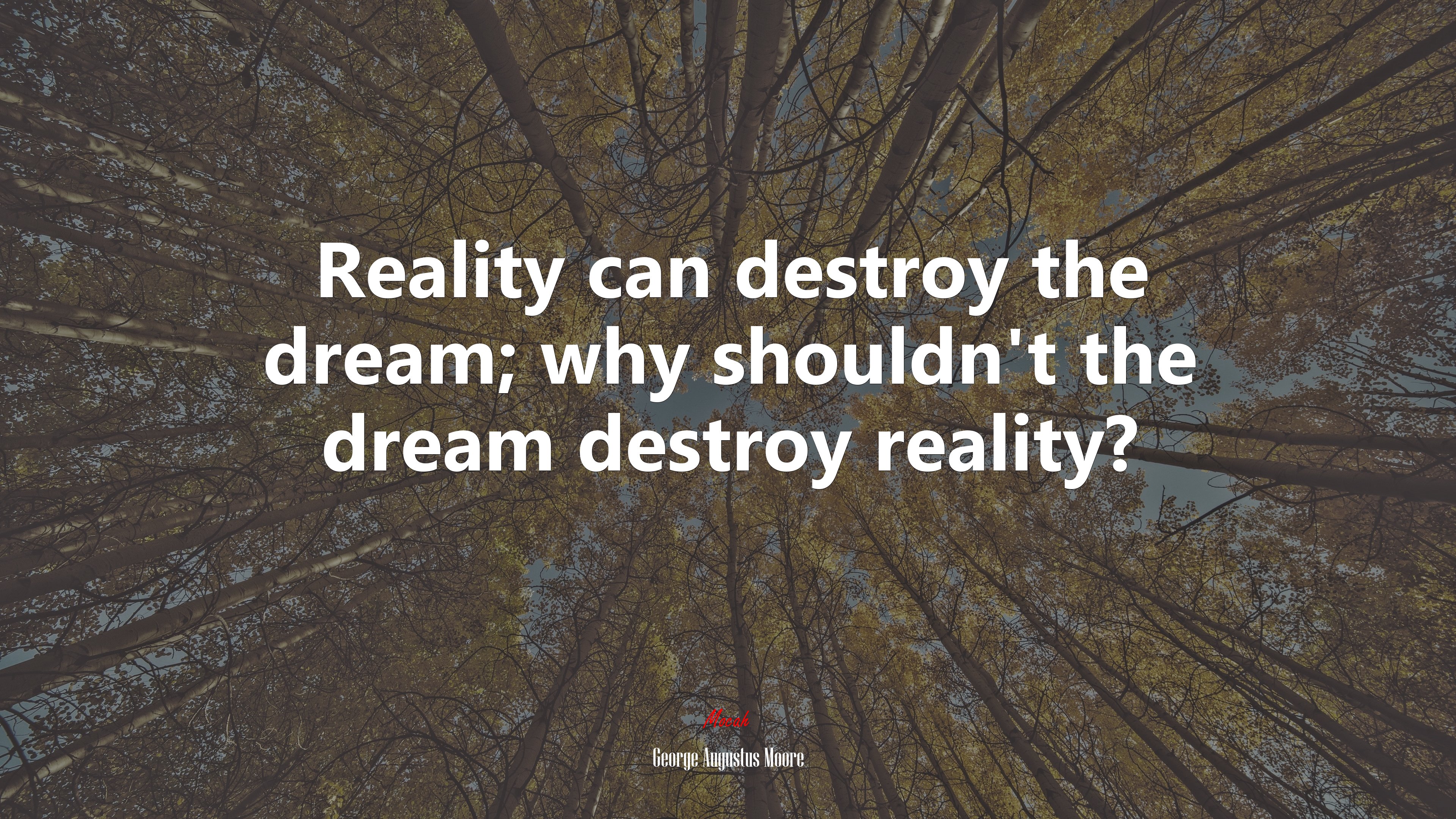 Reality can destroy the dream; why shouldn’t the dream destroy reality? | George Augustus Moore quote HD Wallpaper