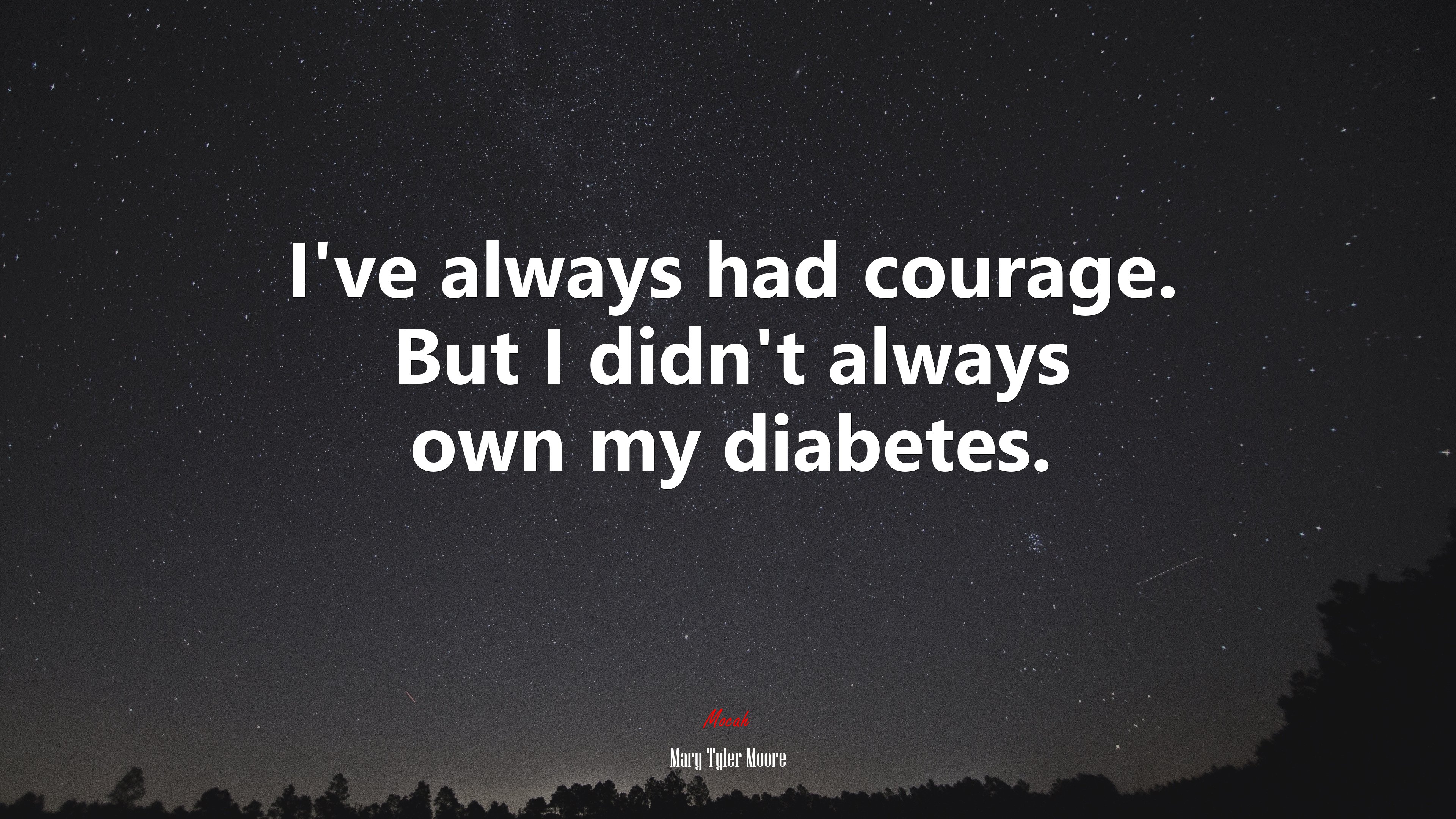 I’ve always had courage. But I didn’t always own my diabetes. | Mary Tyler Moore quote HD Wallpaper