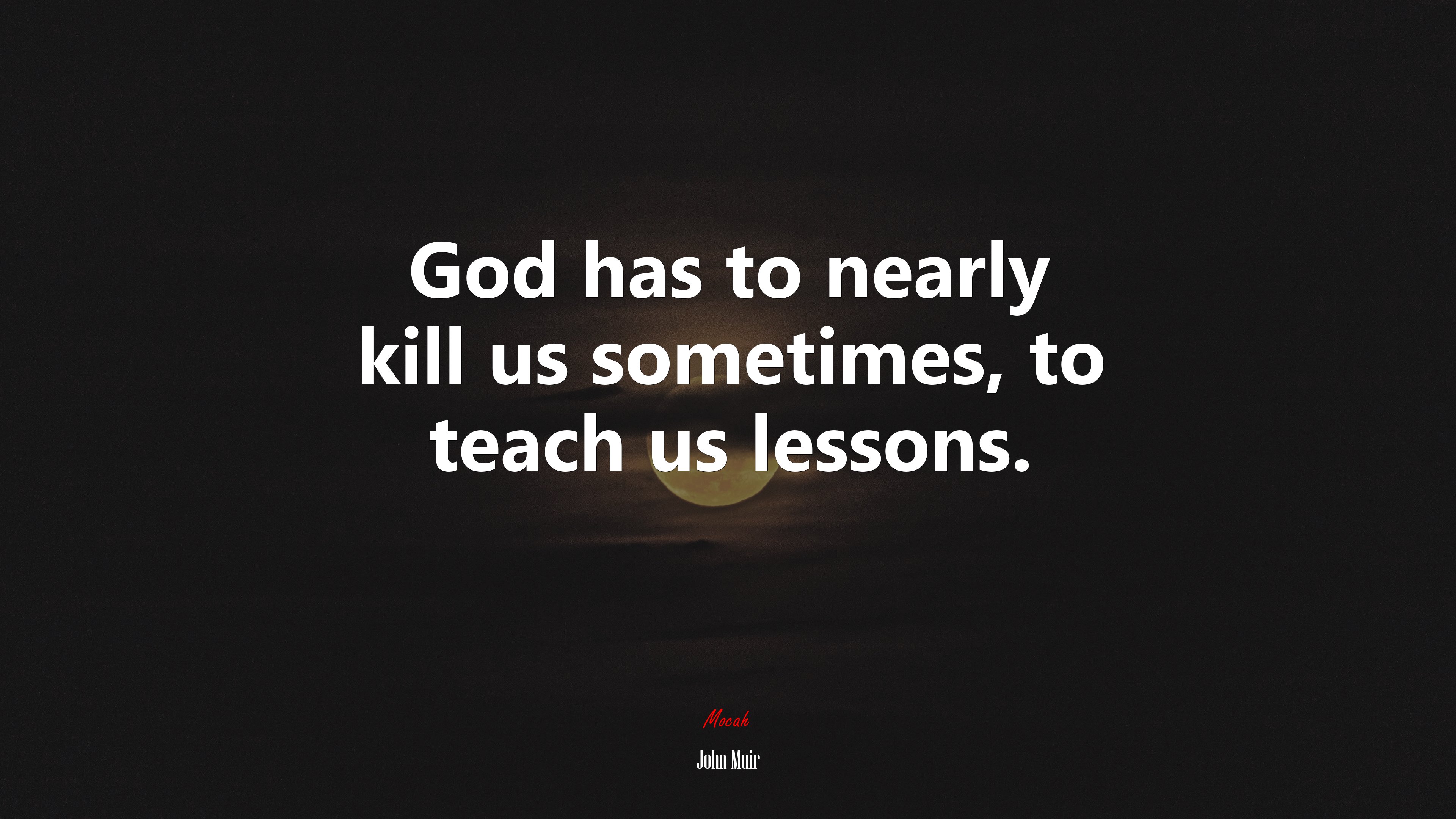 God has to nearly kill us sometimes, to teach us lessons. | John Muir quote HD Wallpaper