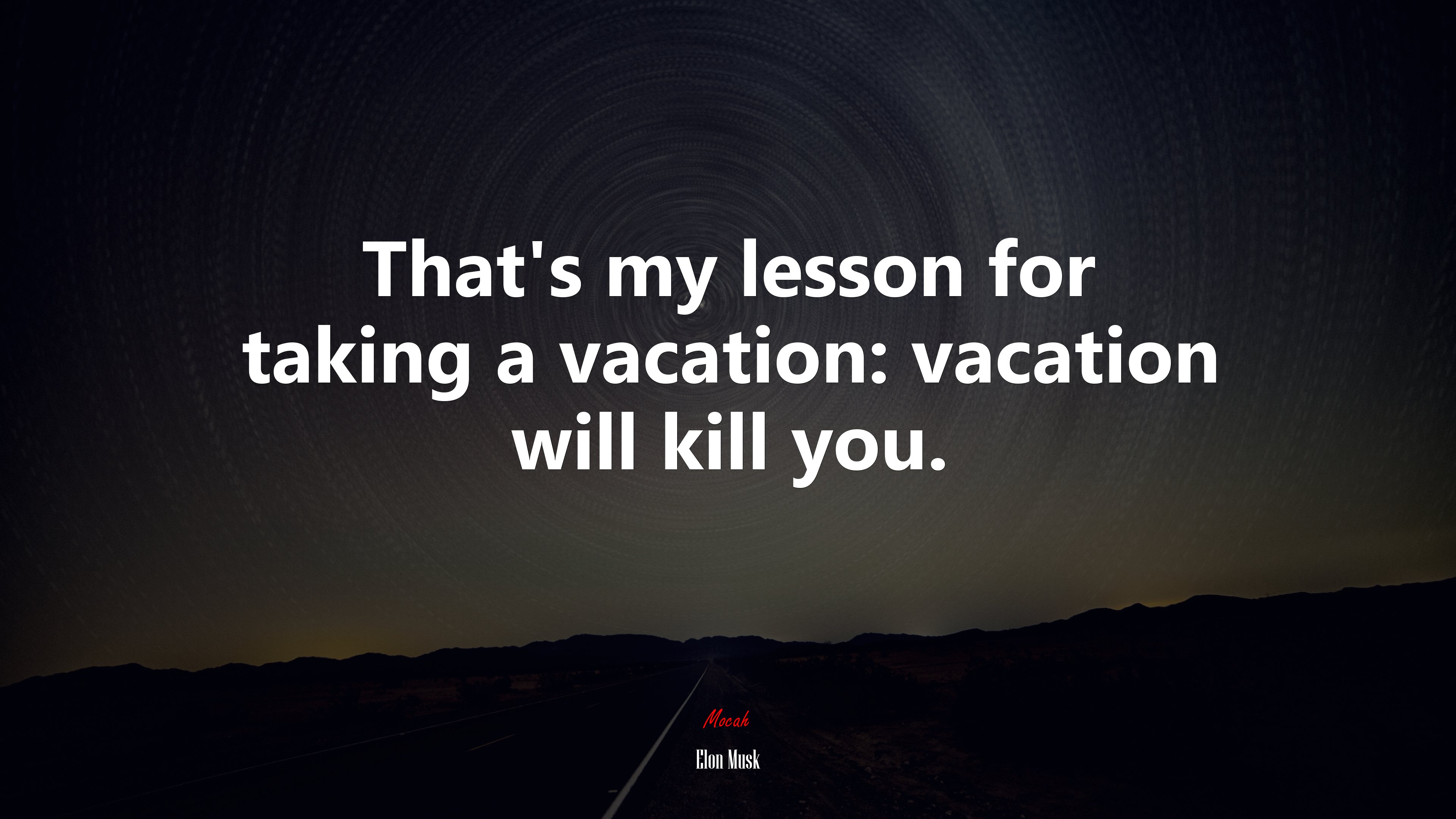 That’s my lesson for taking a vacation: vacation will kill you. | Elon Musk quote HD Wallpaper