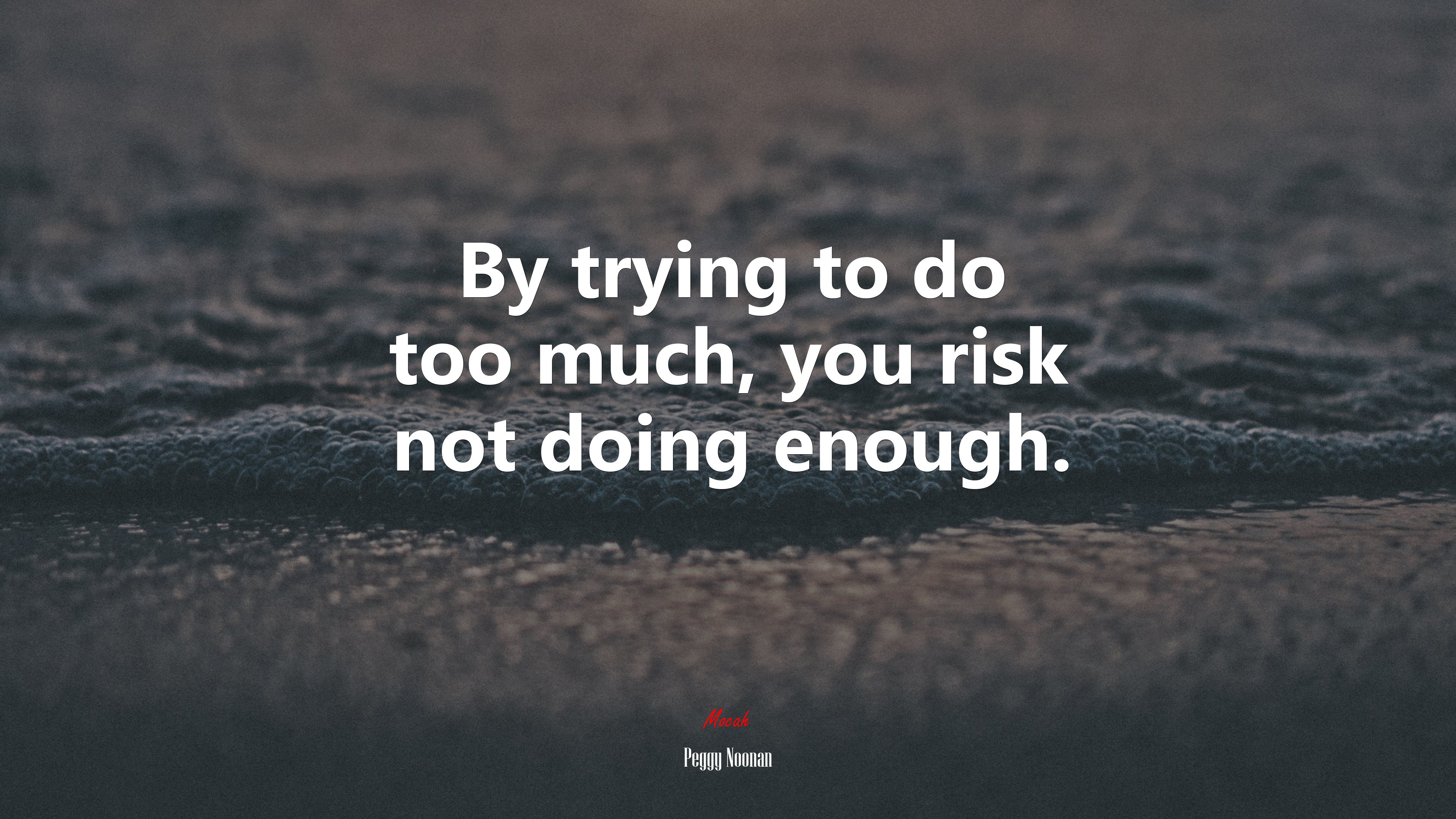 By trying to do too much, you risk not doing enough. | Peggy Noonan quote HD Wallpaper
