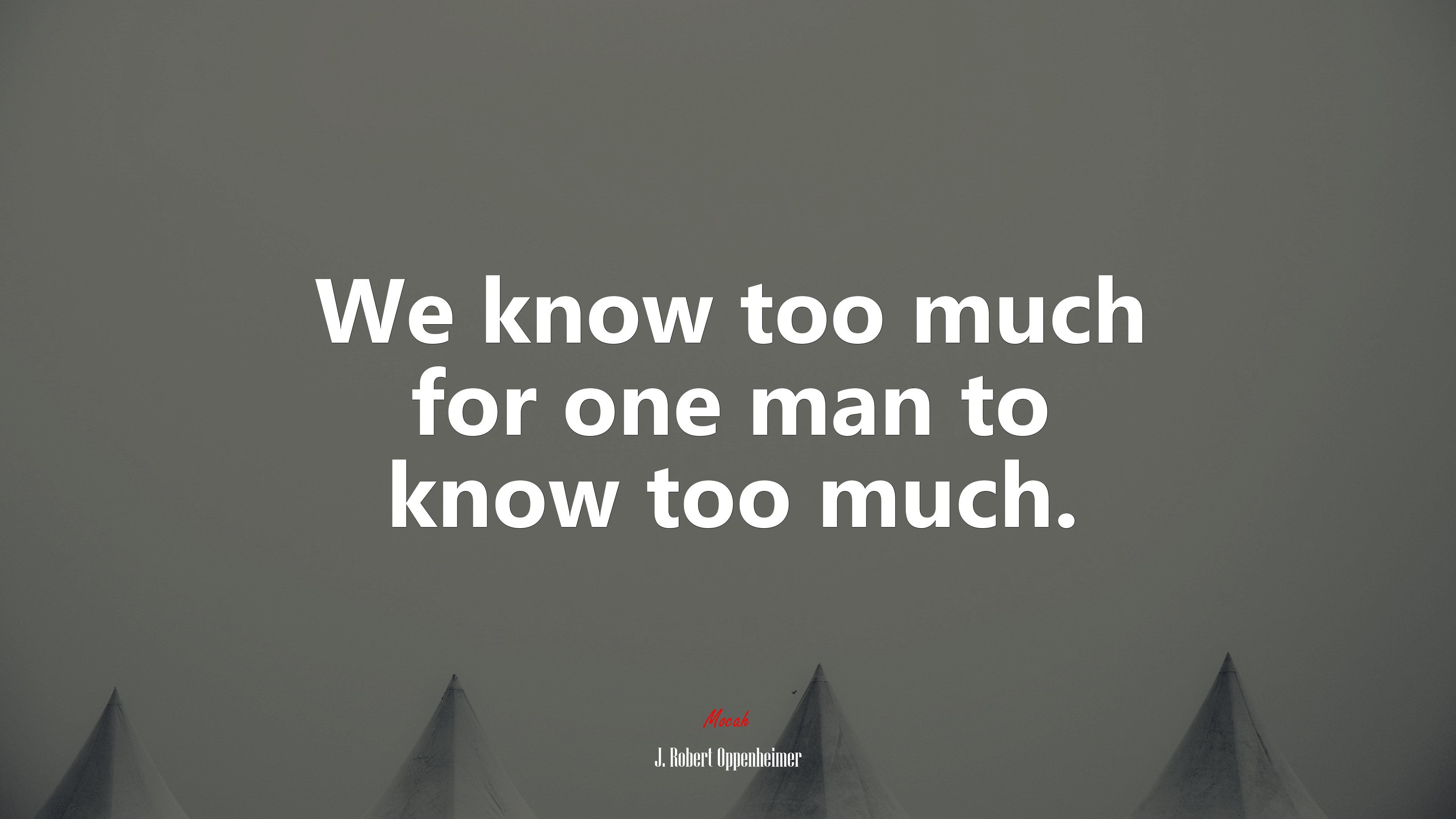We know too much for one man to know too much. | J. Robert Oppenheimer quote HD Wallpaper