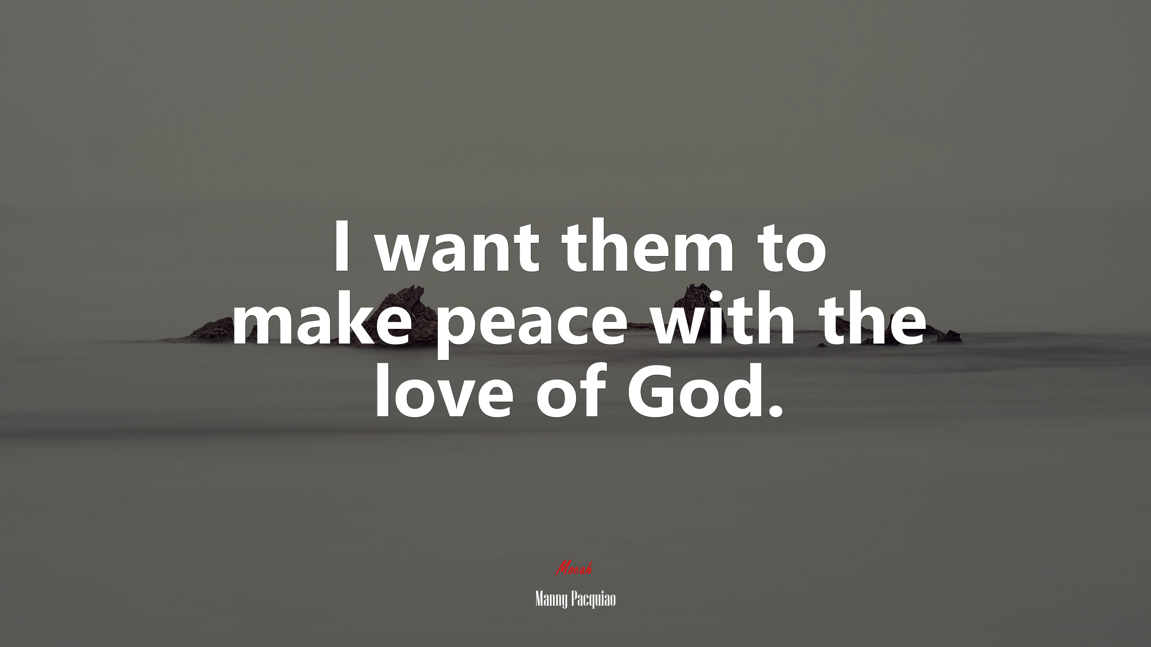 I want them to make peace with the love of God. | Manny Pacquiao quote HD Wallpaper