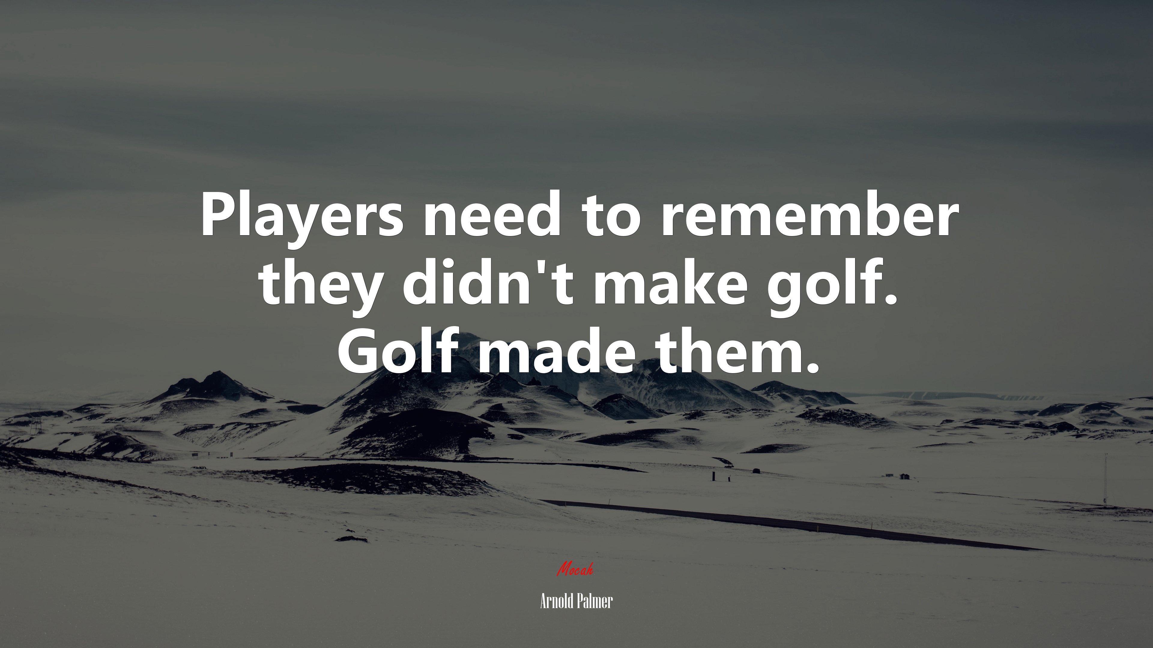 Players need to remember they didn’t make golf. Golf made them. | Arnold Palmer quote HD Wallpaper