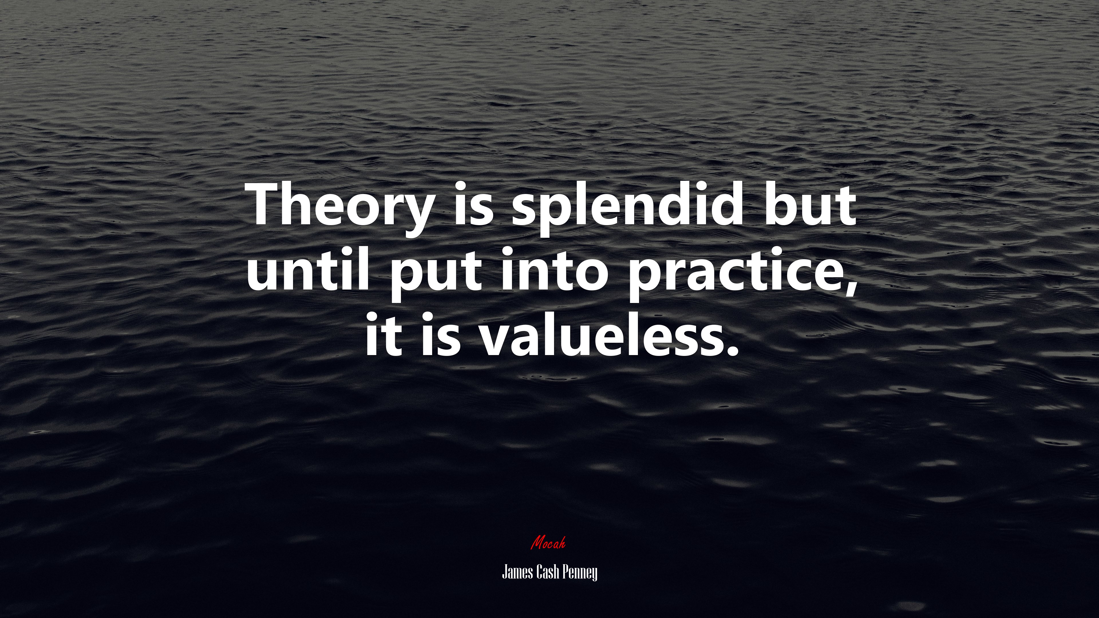 Theory is splendid but until put into practice, it is valueless. | James Cash Penney quote HD Wallpaper