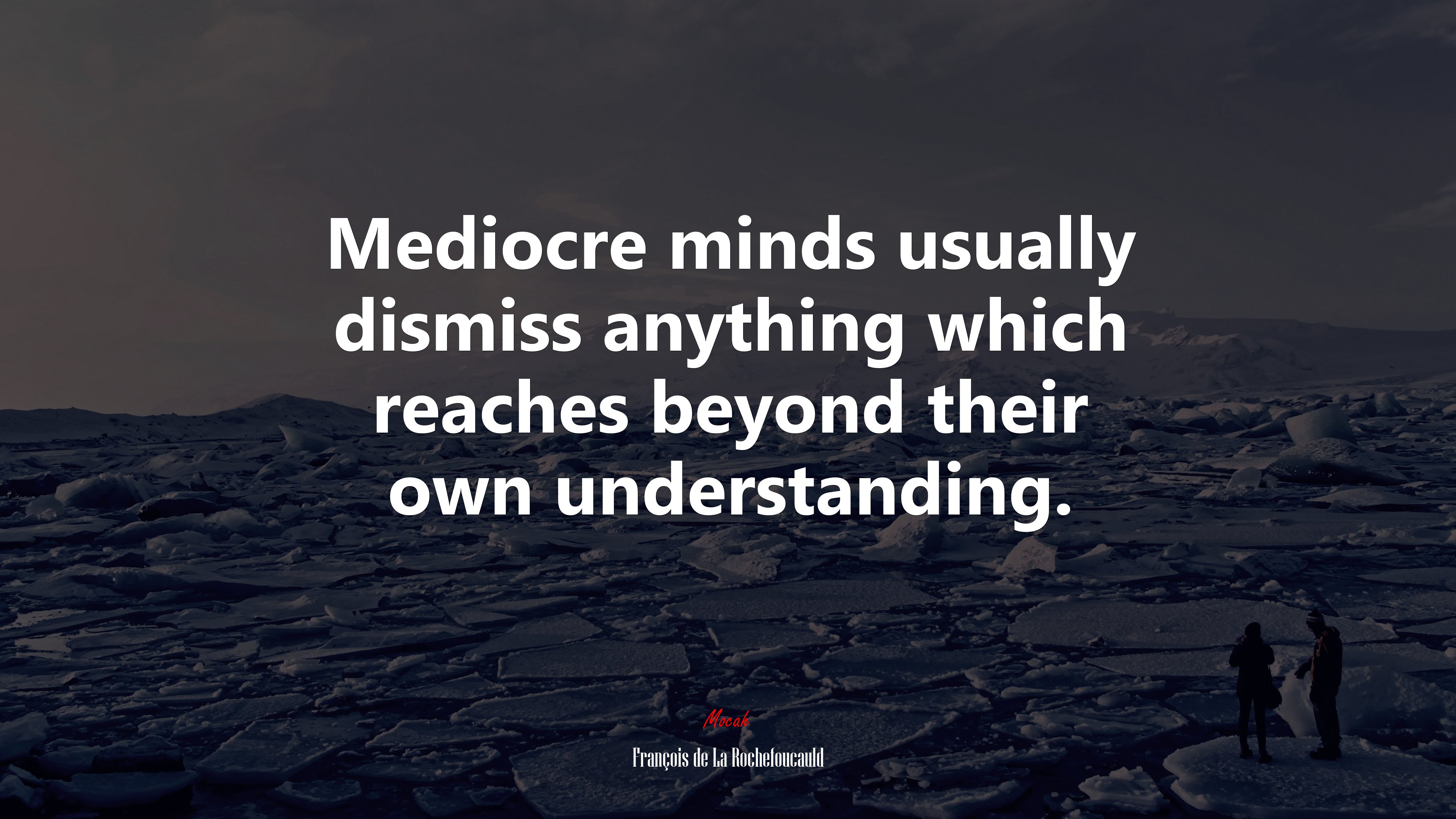 Mediocre minds usually dismiss anything which reaches beyond their own understanding. | François de La Rochefoucauld quote HD Wallpaper