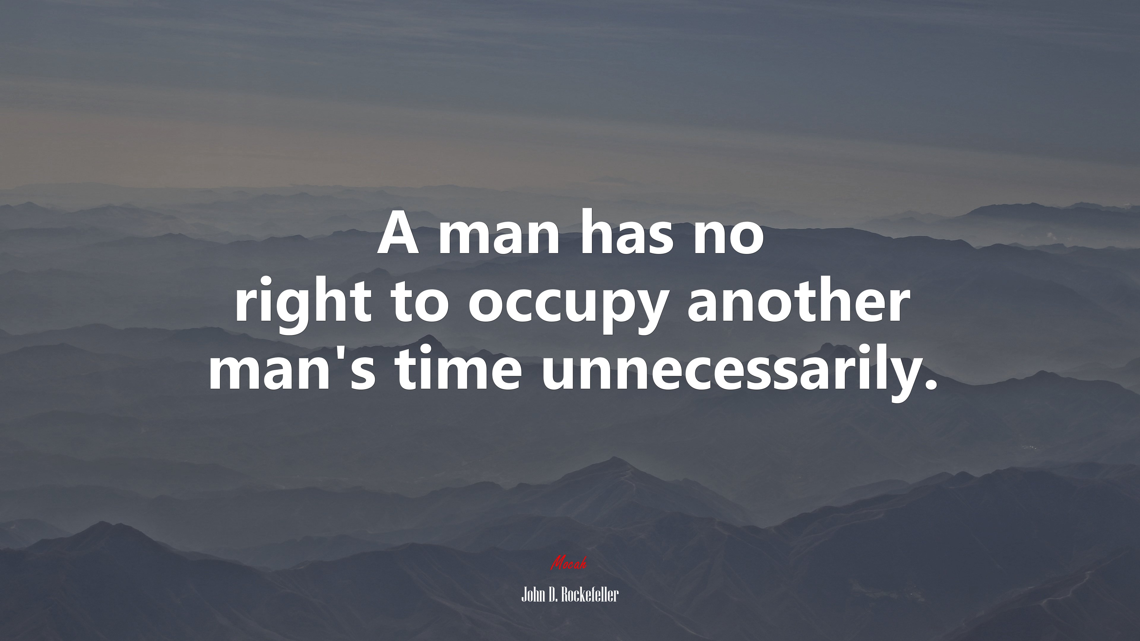 A man has no right to occupy another man’s time unnecessarily. | John D. Rockefeller quote HD Wallpaper