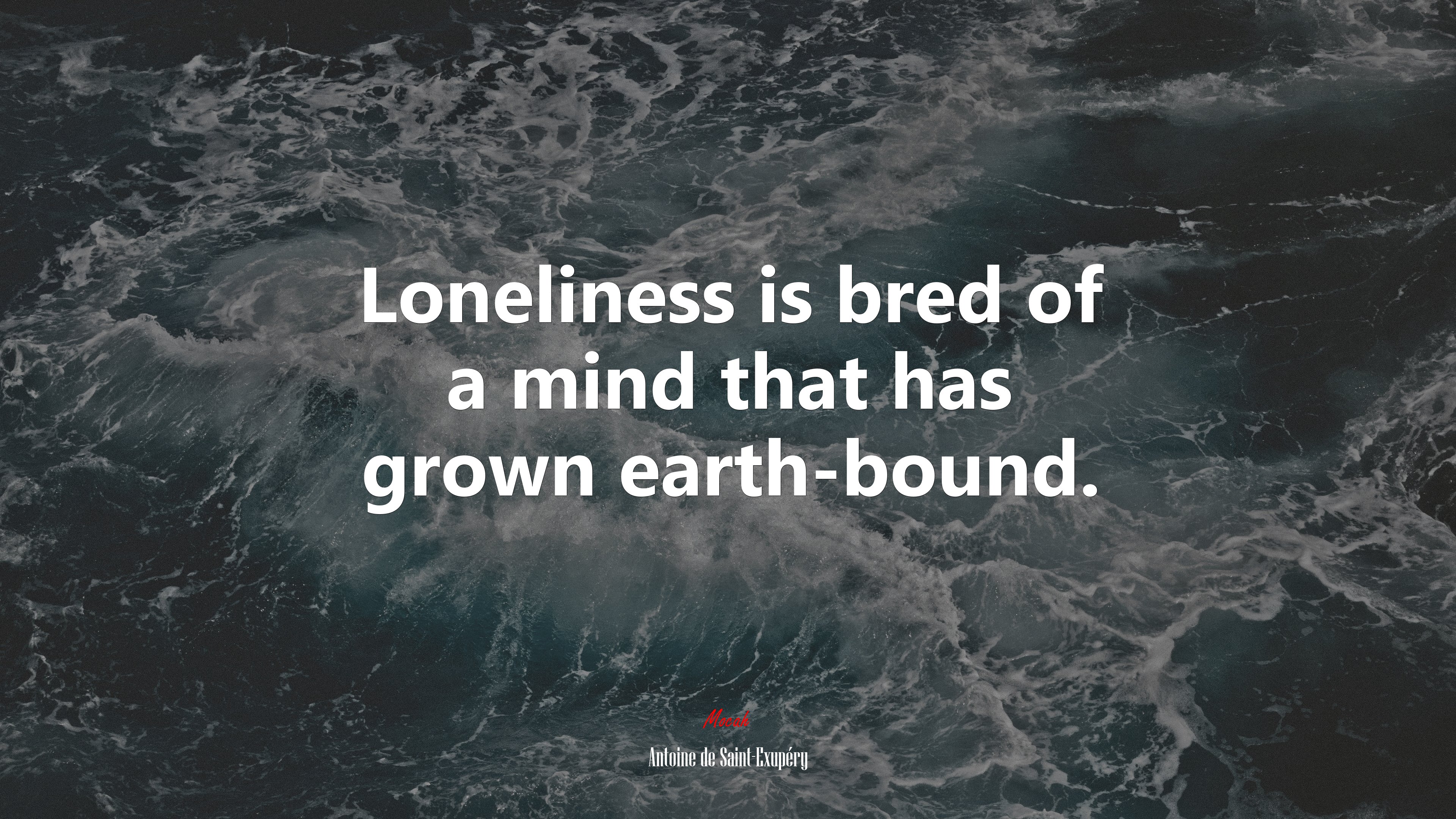 Loneliness is bred of a mind that has grown earth-bound. | Antoine de Saint-Exupéry quote HD Wallpaper