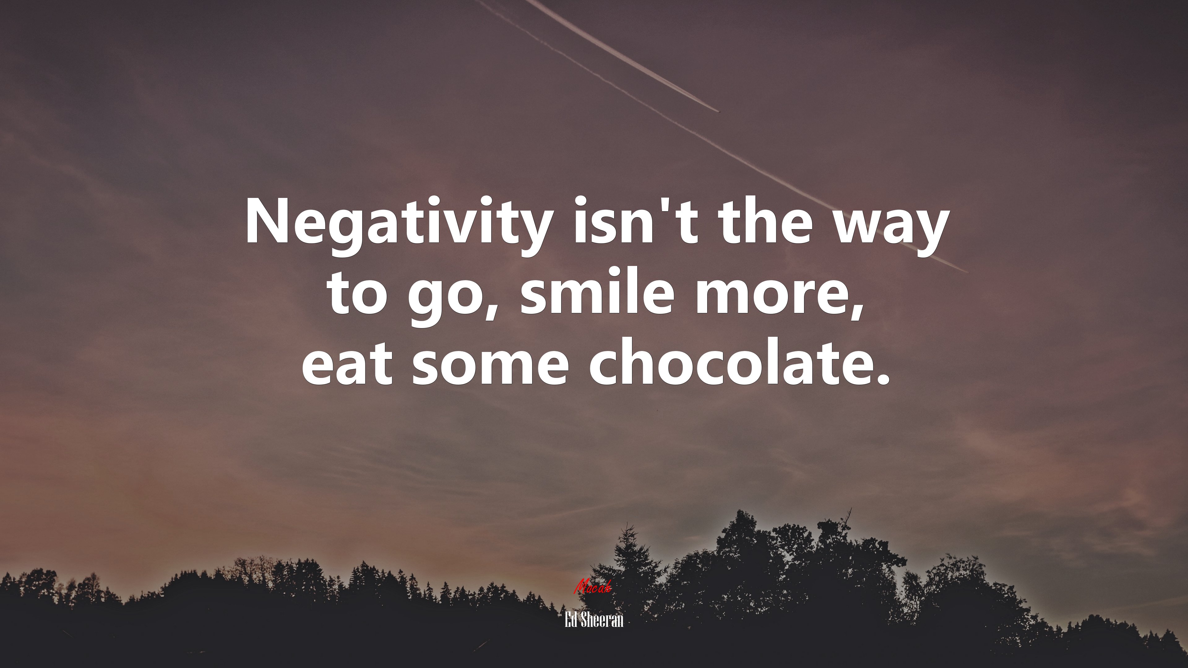 Negativity isn’t the way to go, smile more, eat some chocolate. | Ed Sheeran quote HD Wallpaper