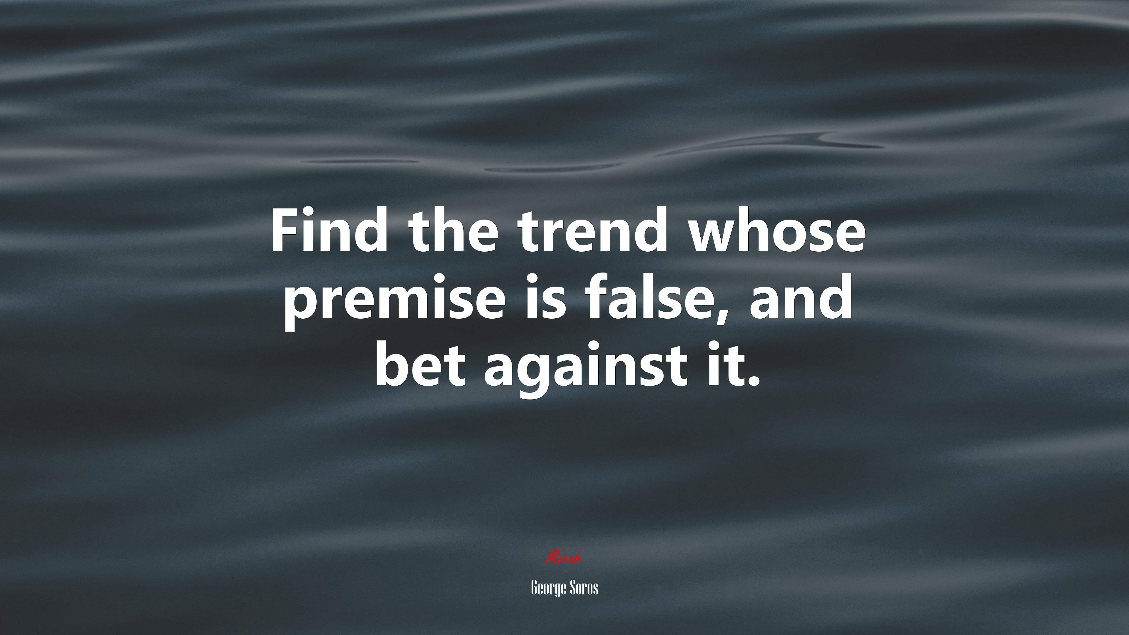 Find the trend whose premise is false, and bet against it. | George Soros quote HD Wallpaper