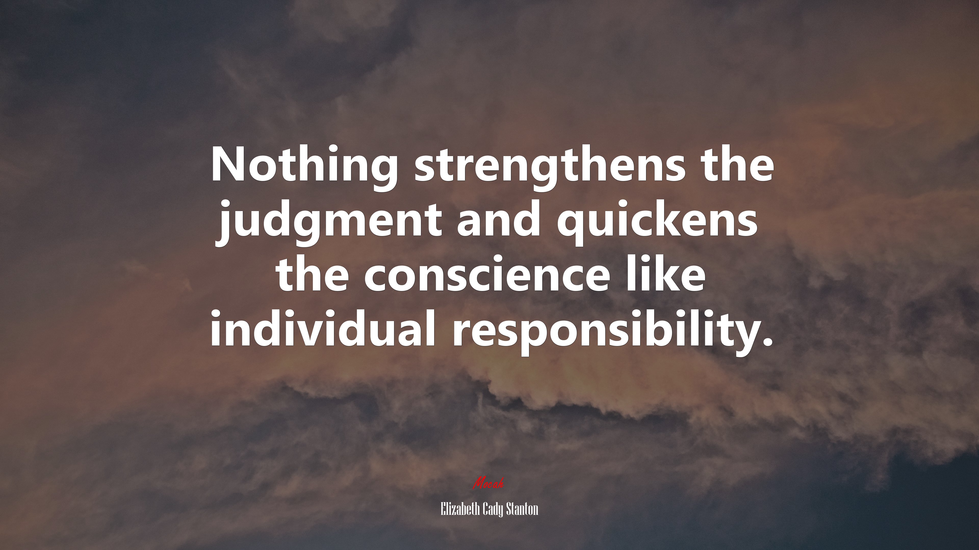 Nothing strengthens the judgment and quickens the conscience like individual responsibility. | Elizabeth Cady Stanton quote HD Wallpaper