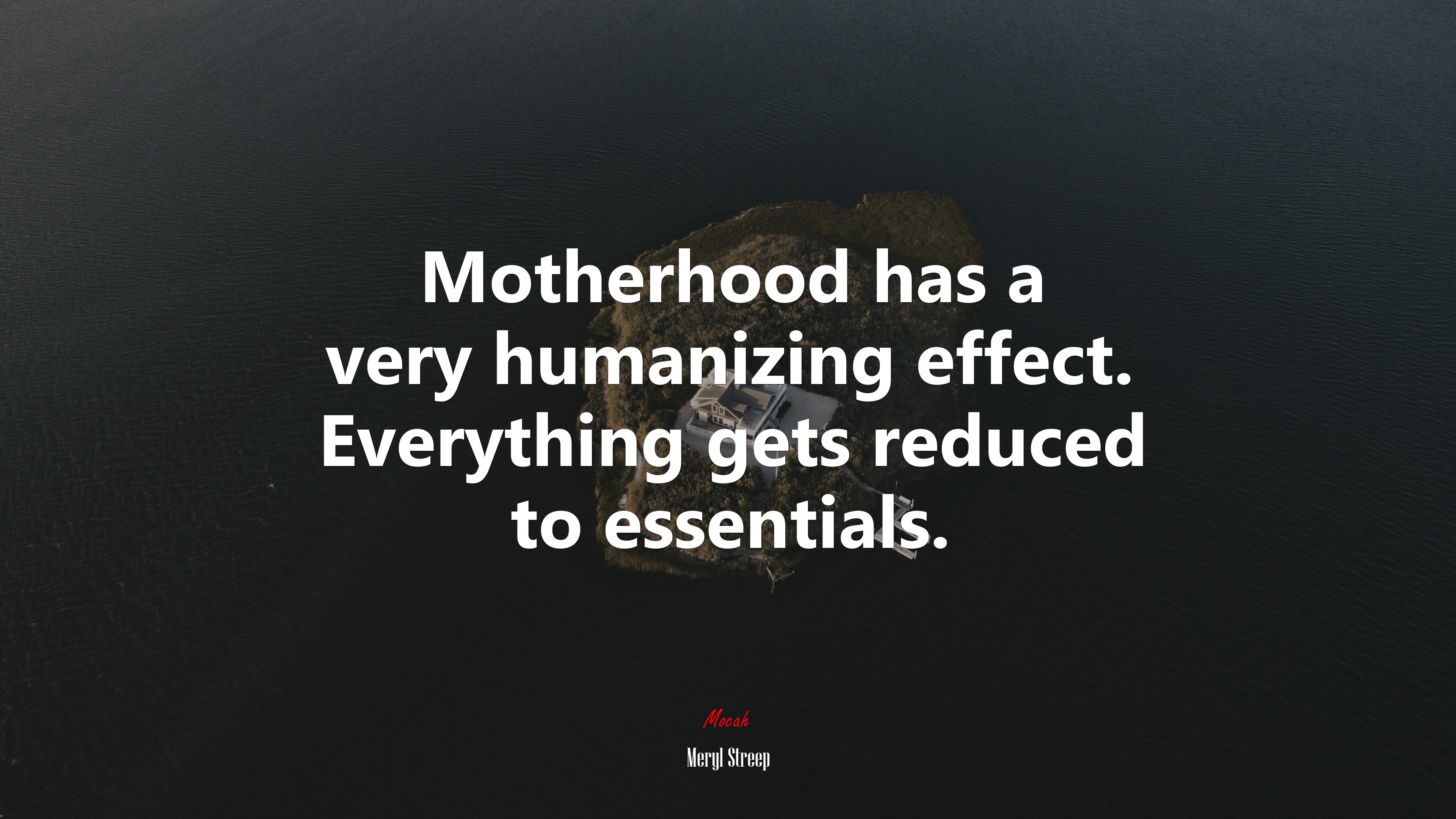 Motherhood has a very humanizing effect. Everything gets reduced to essentials. | Meryl Streep quote HD Wallpaper