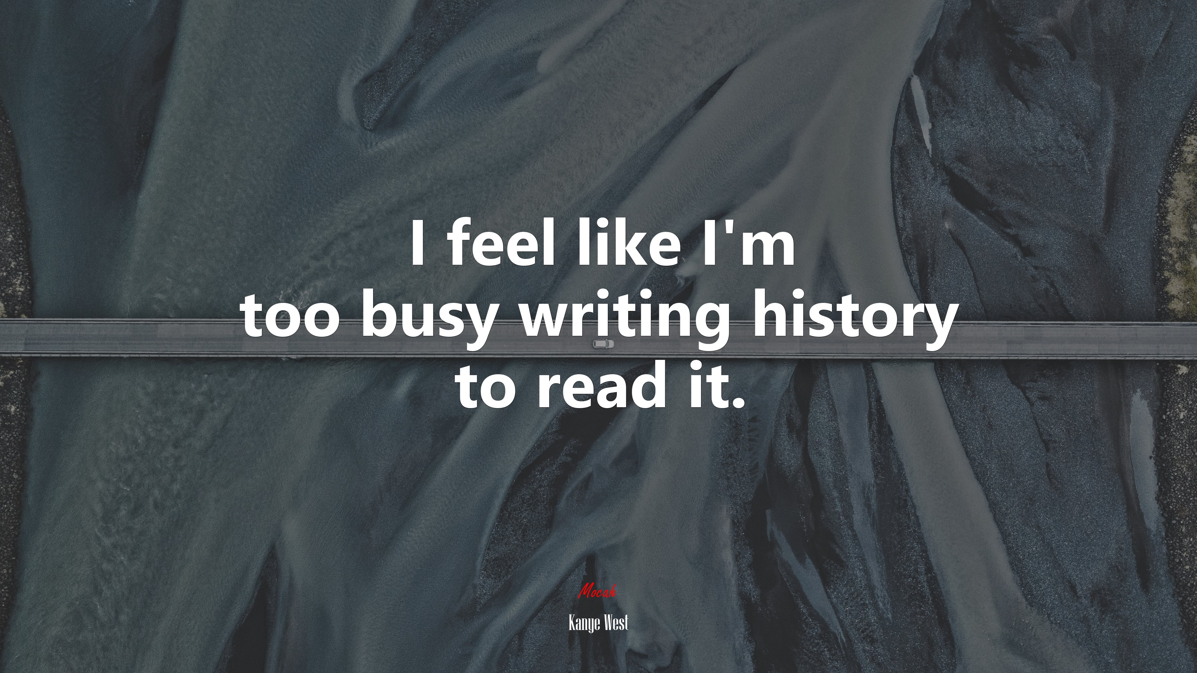 I feel like I’m too busy writing history to read it. | Kanye West quote HD Wallpaper
